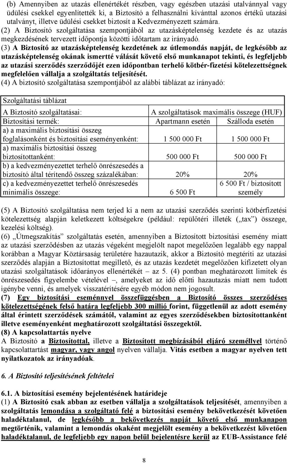 (2) A Biztosító szolgáltatása szempontjából az utazásképtelenség kezdete és az utazás megkezdésének tervezett időpontja közötti időtartam az irányadó.