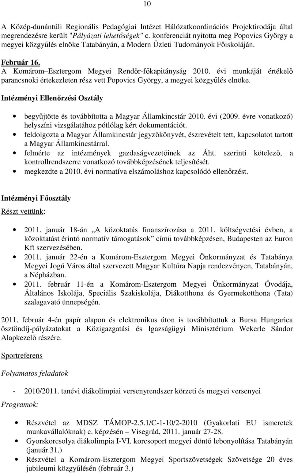 évi munkáját értékelı parancsnoki értekezleten rész vett Popovics György, a megyei közgyőlés elnöke. Intézményi Ellenırzési Osztály begyőjtötte és továbbította a Magyar Államkincstár 2010. évi (2009.