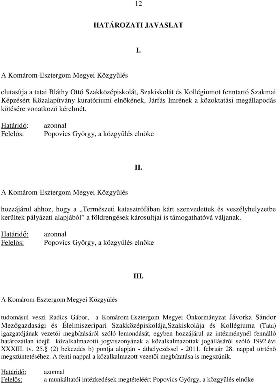 közoktatási megállapodás kötésére vonatkozó kérelmét. Határidı: Felelıs: azonnal Popovics György, a közgyőlés elnöke II.