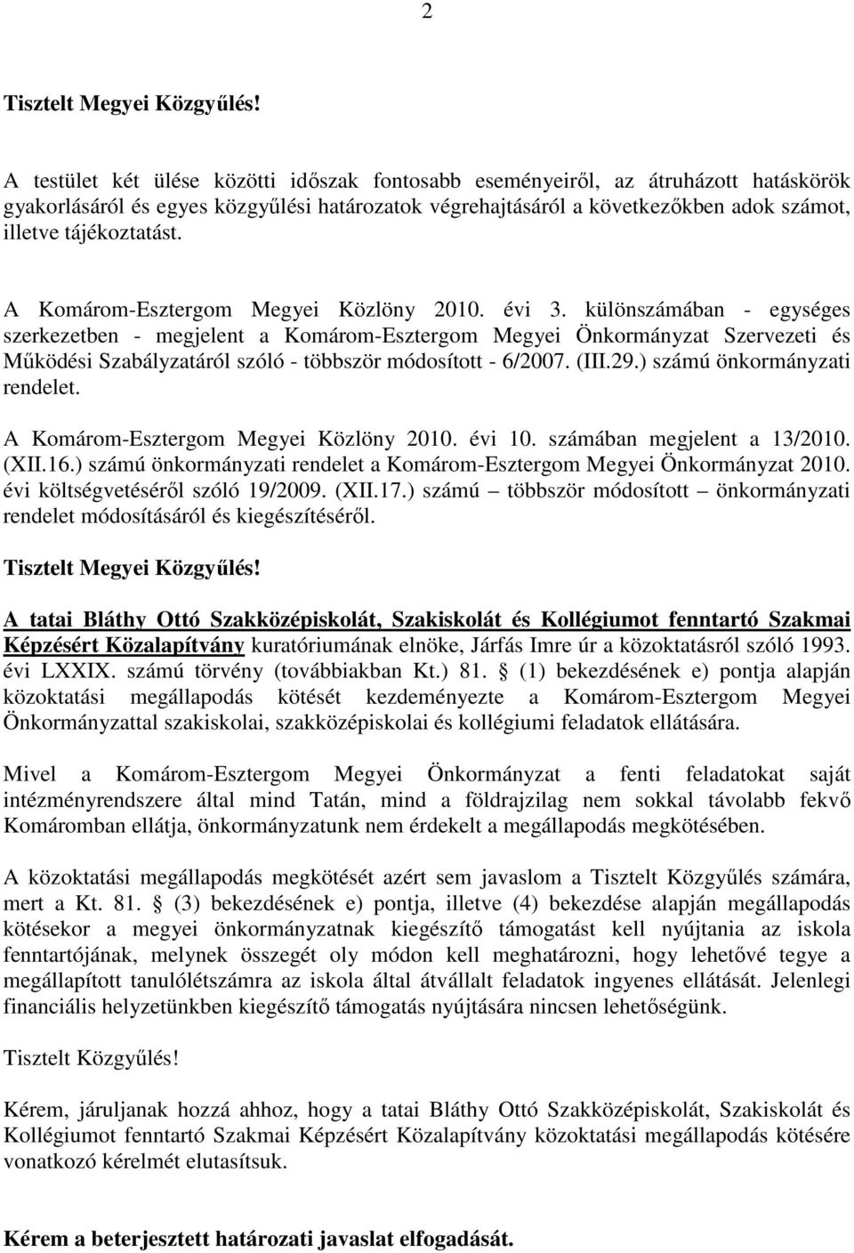 különszámában - egységes szerkezetben - megjelent a Komárom-Esztergom Megyei Önkormányzat Szervezeti és Mőködési Szabályzatáról szóló - többször módosított - 6/2007. (III.29.