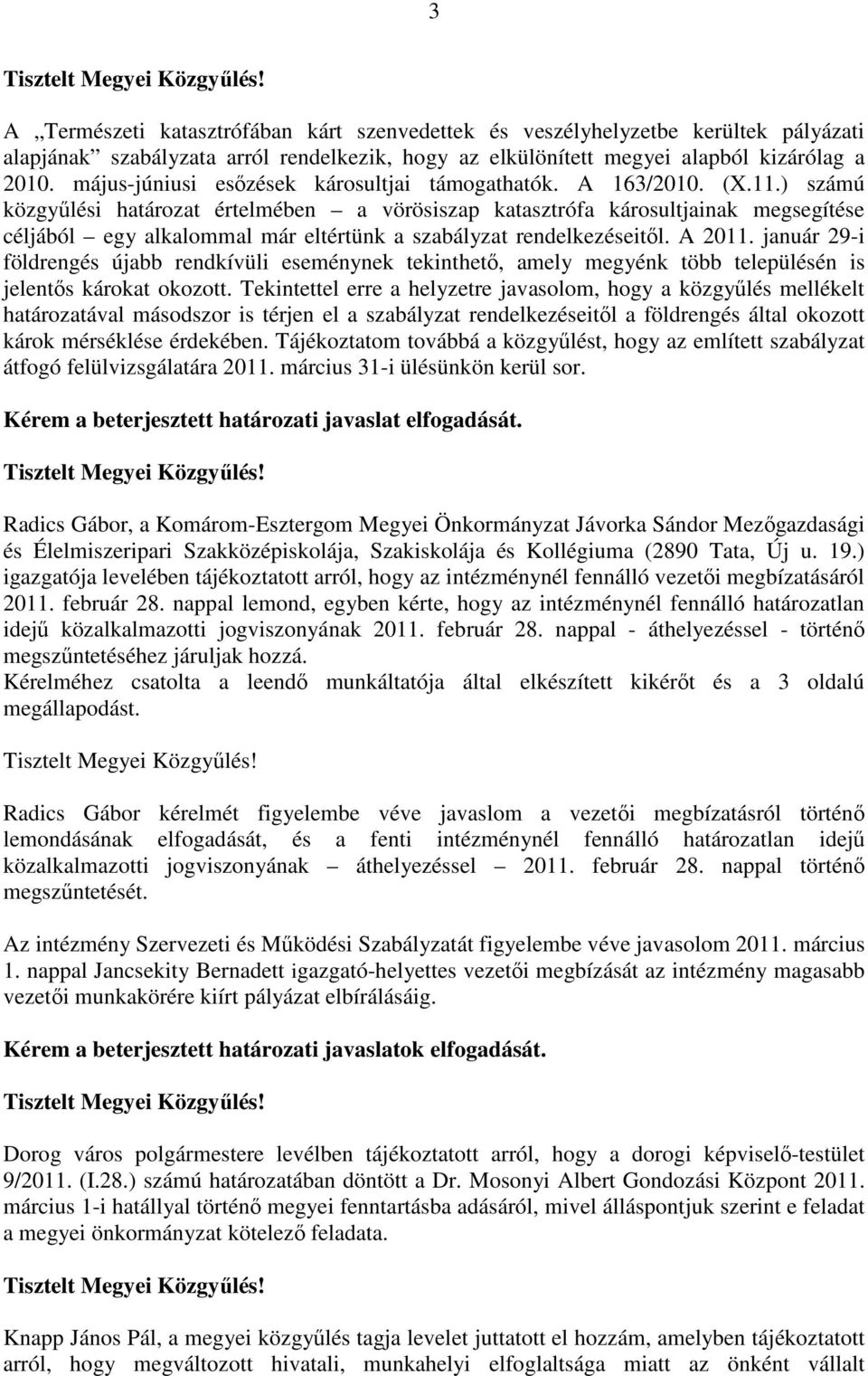 ) számú közgyőlési határozat értelmében a vörösiszap katasztrófa károsultjainak megsegítése céljából egy alkalommal már eltértünk a szabályzat rendelkezéseitıl. A 2011.