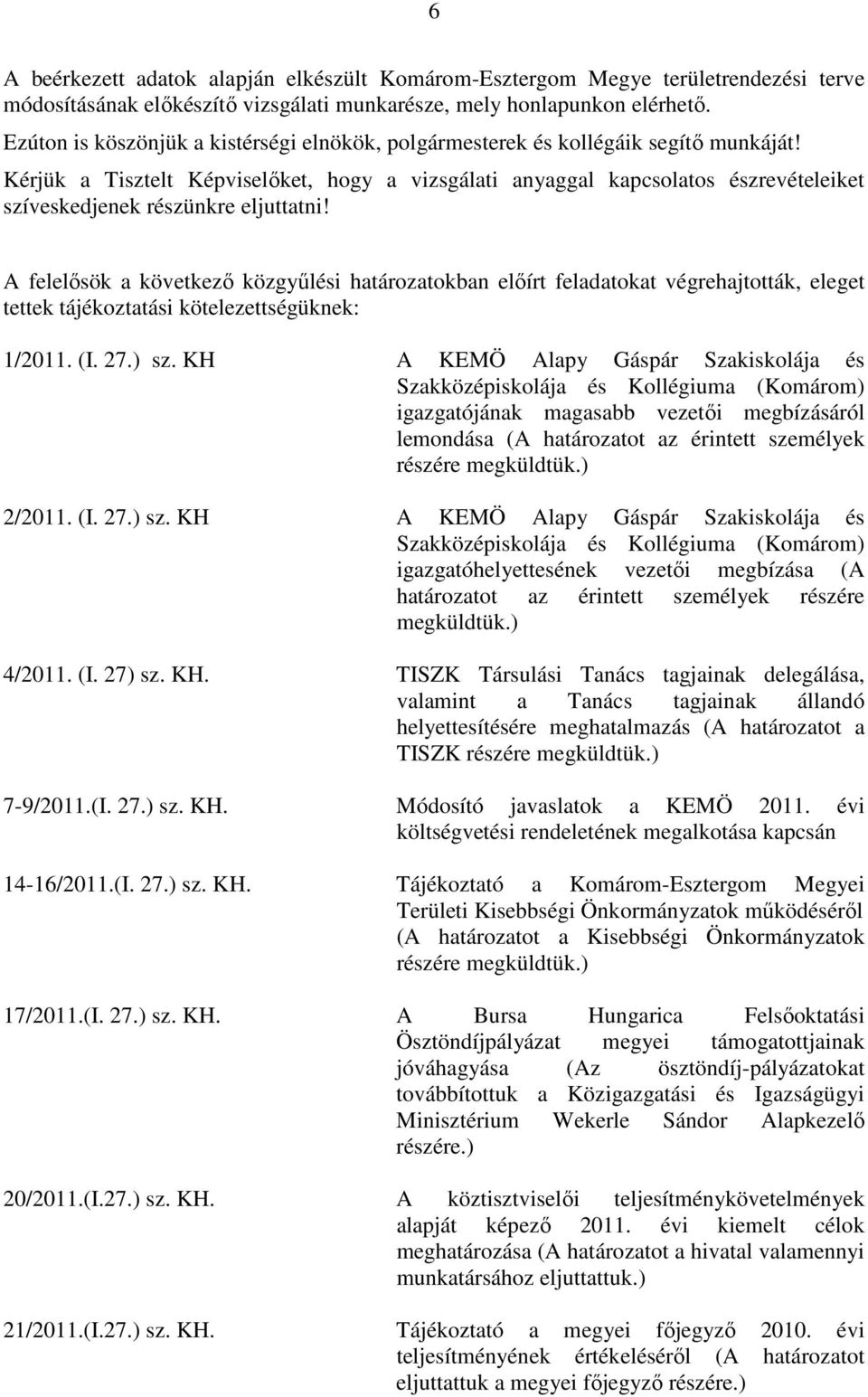 Kérjük a Tisztelt Képviselıket, hogy a vizsgálati anyaggal kapcsolatos észrevételeiket szíveskedjenek részünkre eljuttatni!