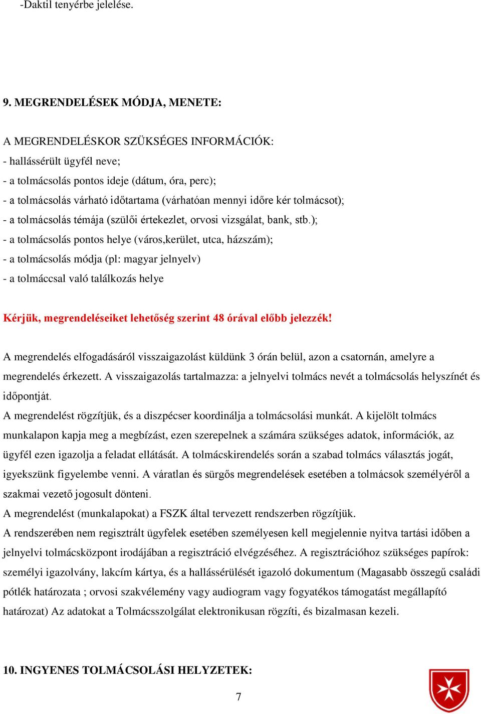 időre kér tolmácsot); - a tolmácsolás témája (szülői értekezlet, orvosi vizsgálat, bank, stb.