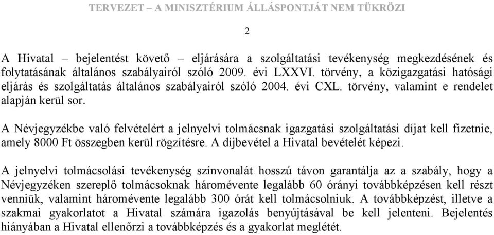 A Névjegyzékbe való felvételért a jelnyelvi tolmácsnak igazgatási szolgáltatási díjat kell fizetnie, amely 8000 Ft összegben kerül rögzítésre. A díjbevétel a Hivatal bevételét képezi.