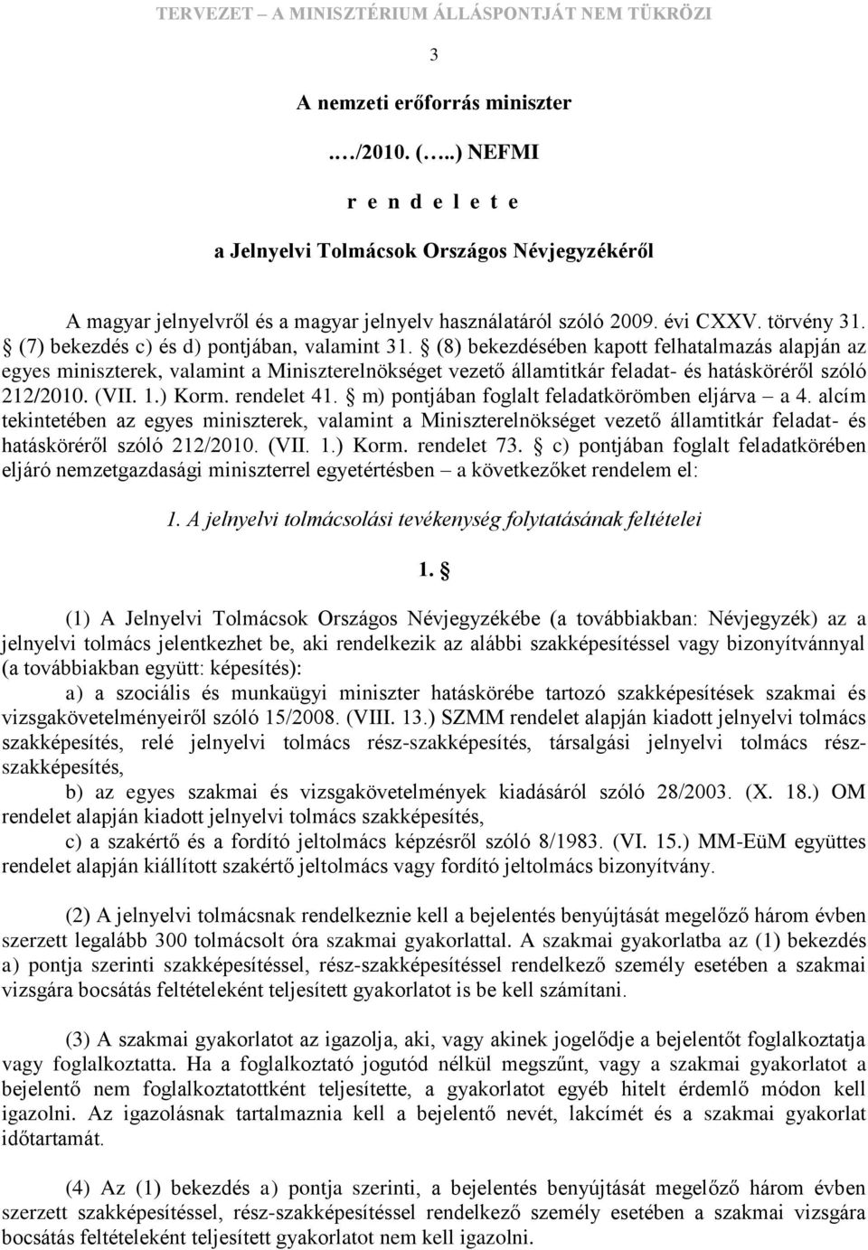 (8) bekezdésében kapott felhatalmazás alapján az egyes miniszterek, valamint a Miniszterelnökséget vezető államtitkár feladat- és hatásköréről szóló 212/2010. (VII. 1.) Korm. rendelet 41.