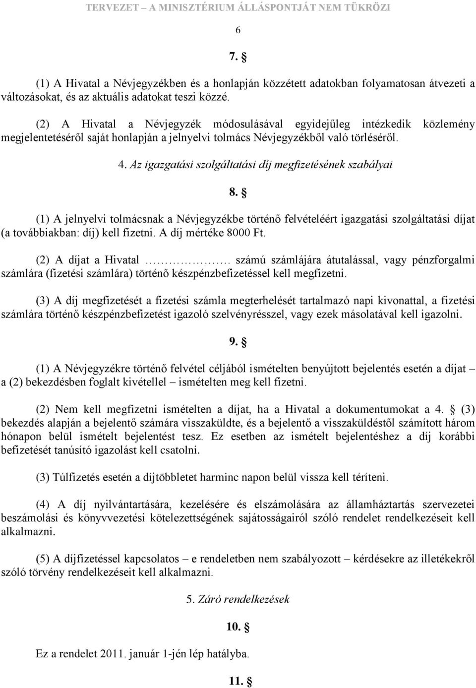 Az igazgatási szolgáltatási díj megfizetésének szabályai 8. (1) A jelnyelvi tolmácsnak a Névjegyzékbe történő felvételéért igazgatási szolgáltatási díjat (a továbbiakban: díj) kell fizetni.