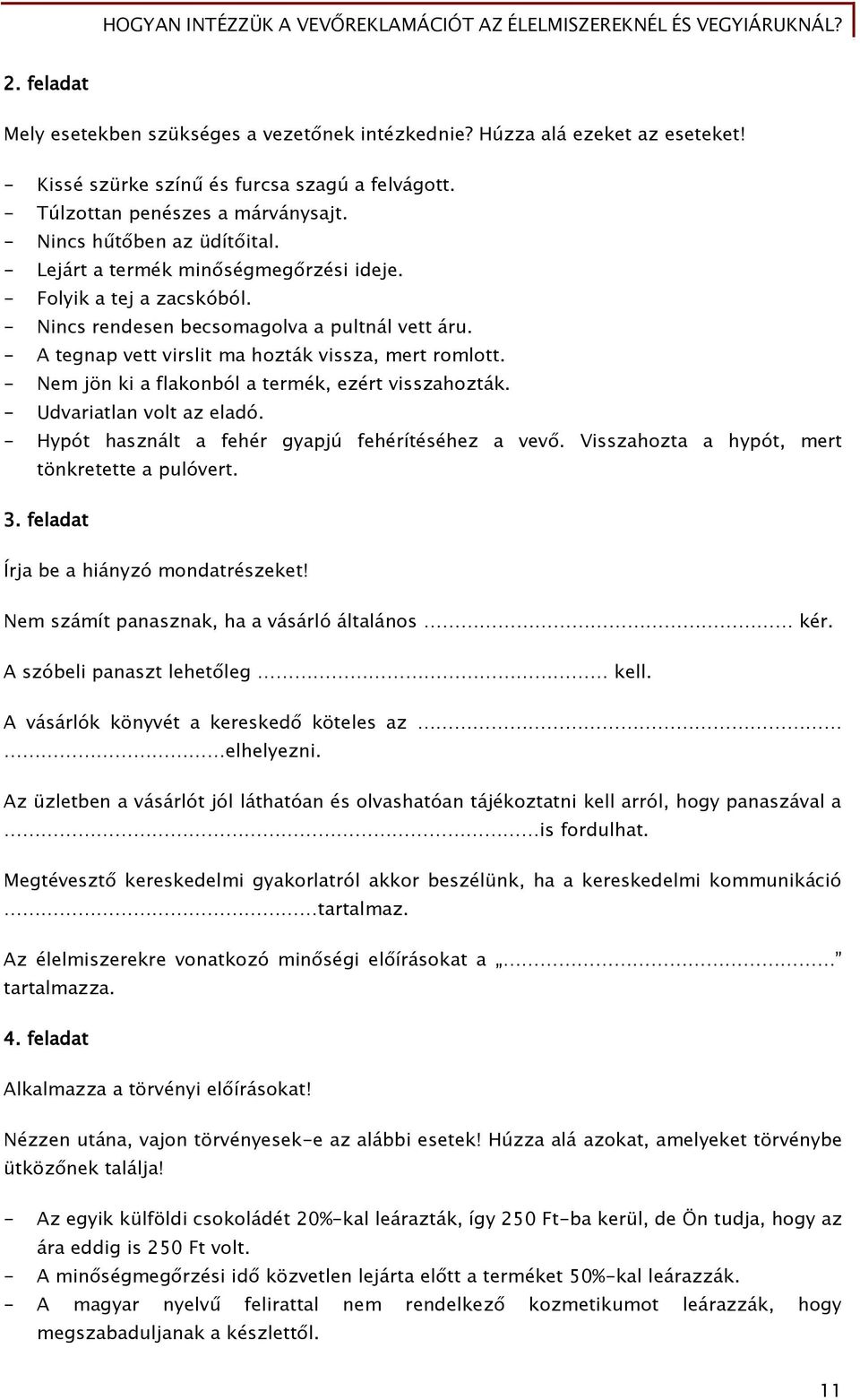 - A tegnap vett virslit ma hozták vissza, mert romlott. - Nem jön ki a flakonból a termék, ezért visszahozták. - Udvariatlan volt az eladó. - Hypót használt a fehér gyapjú fehérítéséhez a vevő.