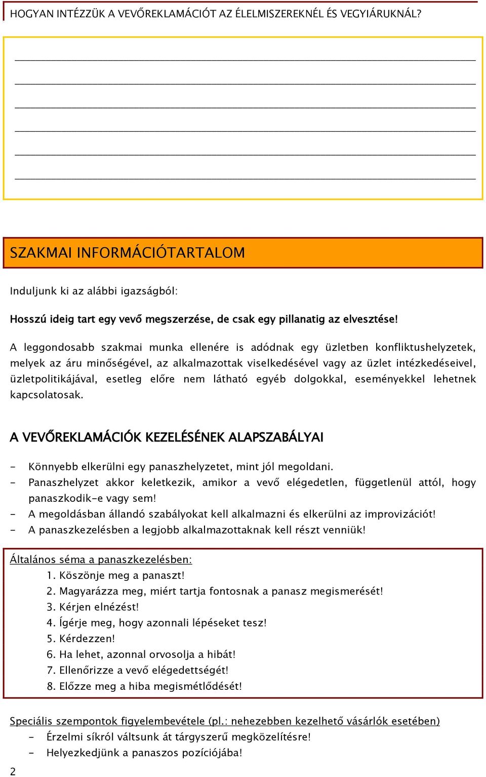 esetleg előre nem látható egyéb dolgokkal, eseményekkel lehetnek kapcsolatosak. A VEVŐREKLAMÁCIÓK KEZELÉSÉNEK ALAPSZABÁLYAI - Könnyebb elkerülni egy panaszhelyzetet, mint jól megoldani.