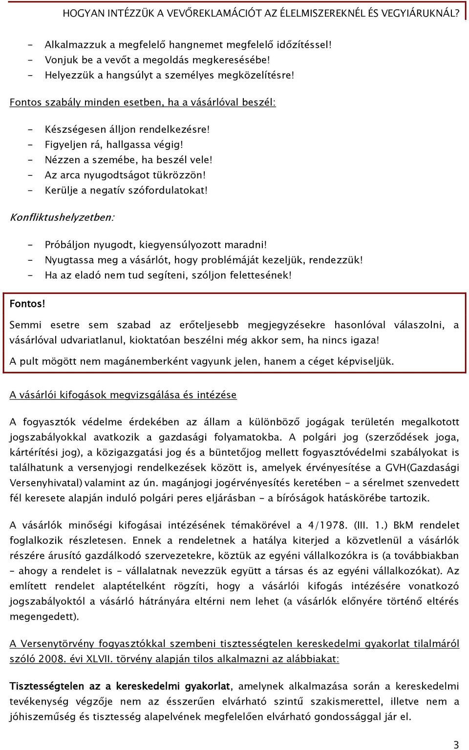 - Kerülje a negatív szófordulatokat! Konfliktushelyzetben: - Próbáljon nyugodt, kiegyensúlyozott maradni! - Nyugtassa meg a vásárlót, hogy problémáját kezeljük, rendezzük!