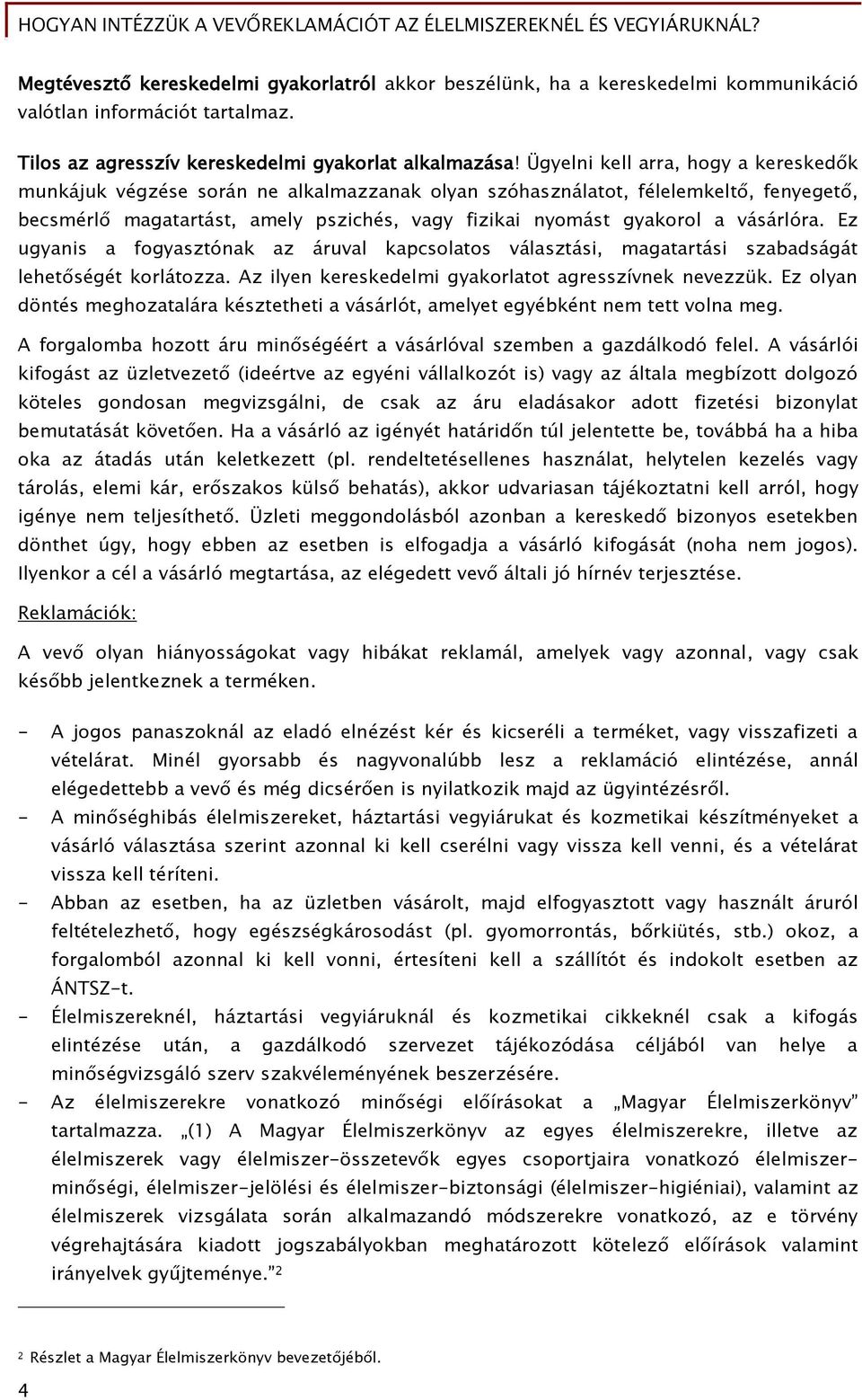 vásárlóra. Ez ugyanis a fogyasztónak az áruval kapcsolatos választási, magatartási szabadságát lehetőségét korlátozza. Az ilyen kereskedelmi gyakorlatot agresszívnek nevezzük.