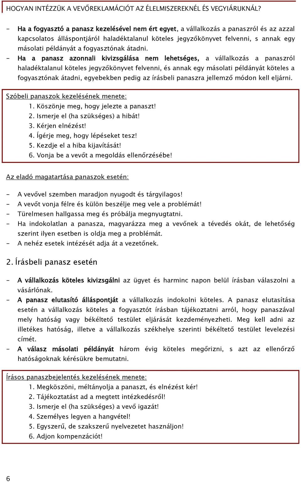 - Ha a panasz azonnali kivizsgálása nem lehetséges, a vállalkozás a panaszról haladéktalanul köteles jegyzőkönyvet felvenni, és annak egy másolati példányát köteles a fogyasztónak átadni, egyebekben