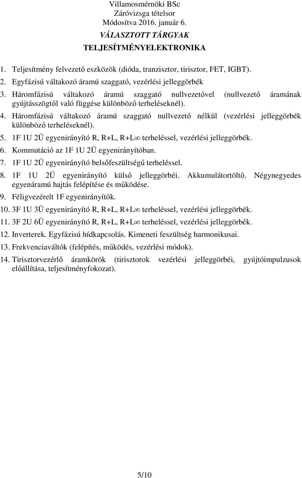 Háromfázisú váltakozó áramú szaggató nullvezetı nélkül (vezérlési jelleggörbék különbözı terheléseknél). 5. 1F 1U 2Ü egyenirányító R, R+L, R+L terheléssel, vezérlési jelleggörbék. 6.