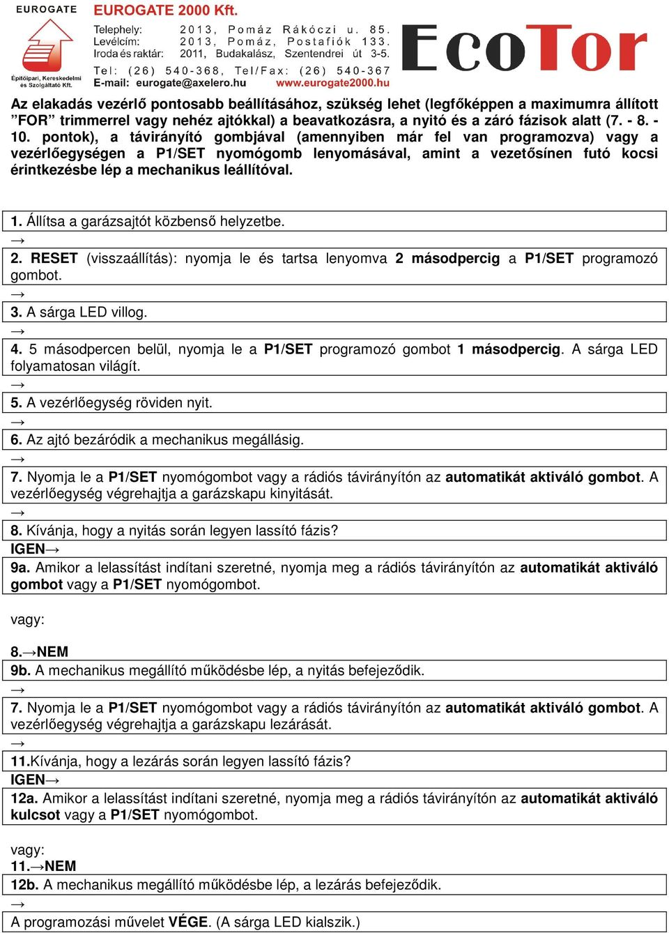 1. Állítsa a garázsajtót közbenső helyzetbe. 2. RESET (visszaállítás): nyomja le és tartsa lenyomva 2 másodpercig a P1/SET programozó gombot. 3. A sárga LED villog. 4.