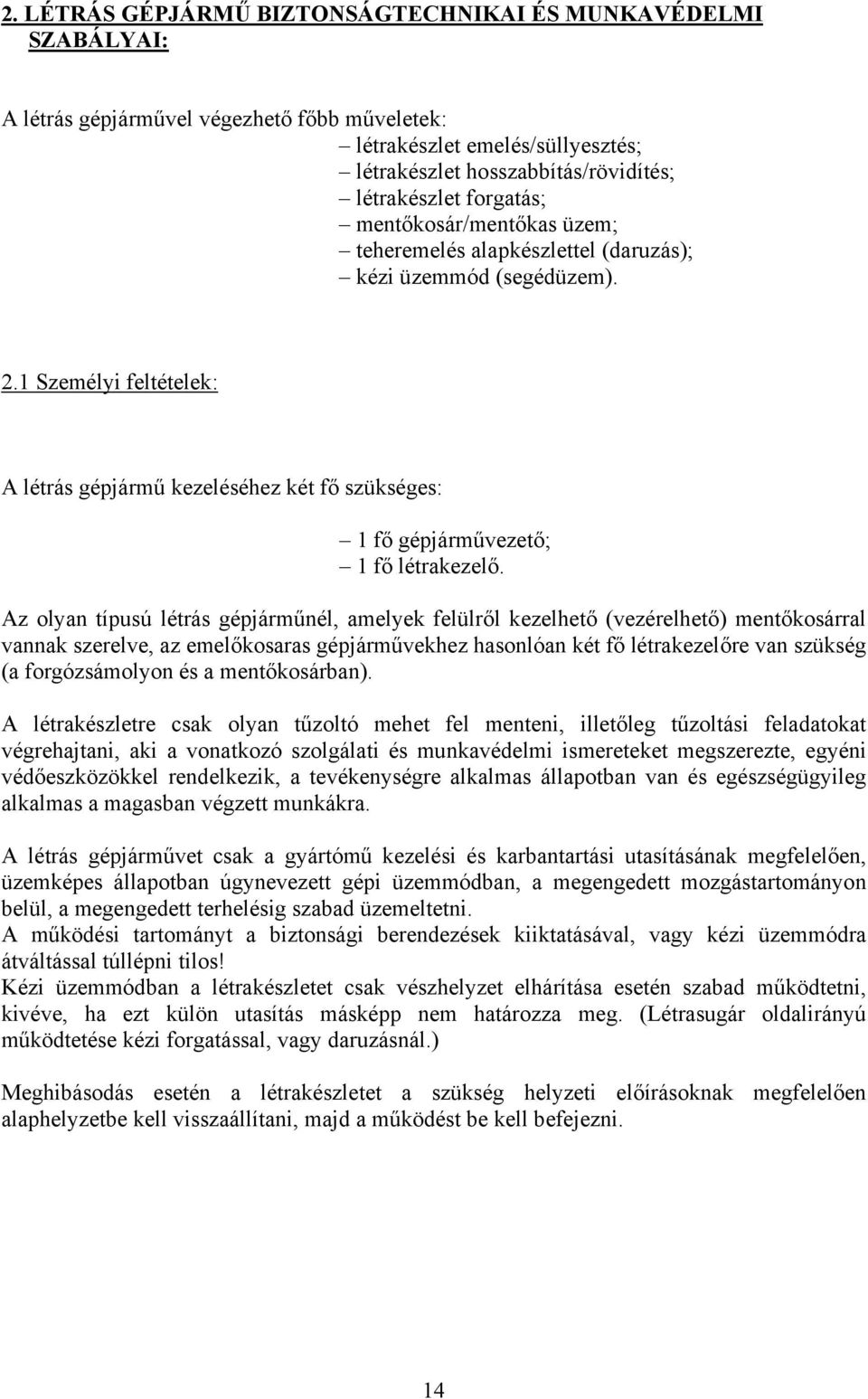 1 Személyi feltételek: A létrás gépjármű kezeléséhez két fő szükséges: 1 fő gépjárművezető; 1 fő létrakezelő.