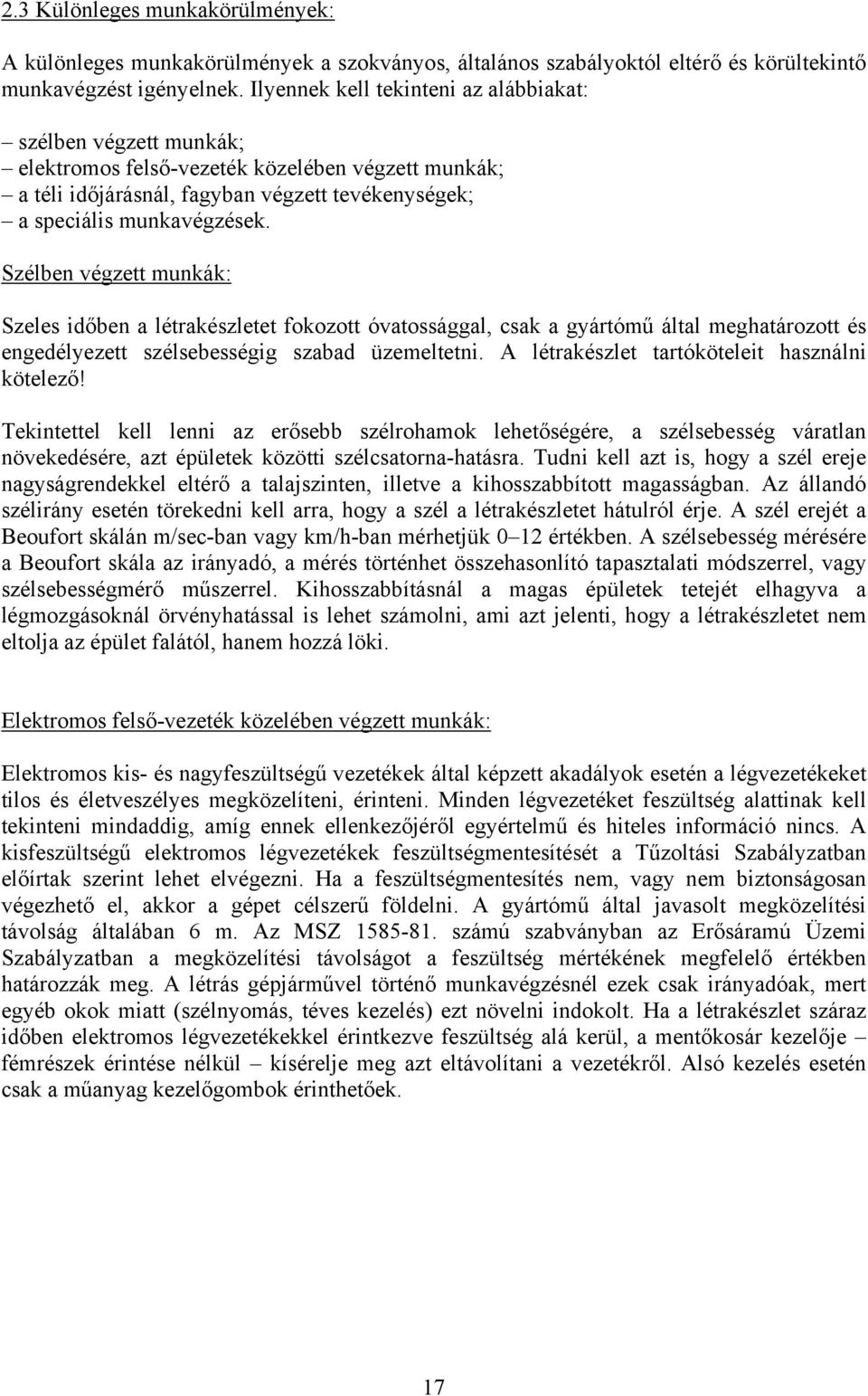 Szélben végzett munkák: Szeles időben a létrakészletet fokozott óvatossággal, csak a gyártómű által meghatározott és engedélyezett szélsebességig szabad üzemeltetni.