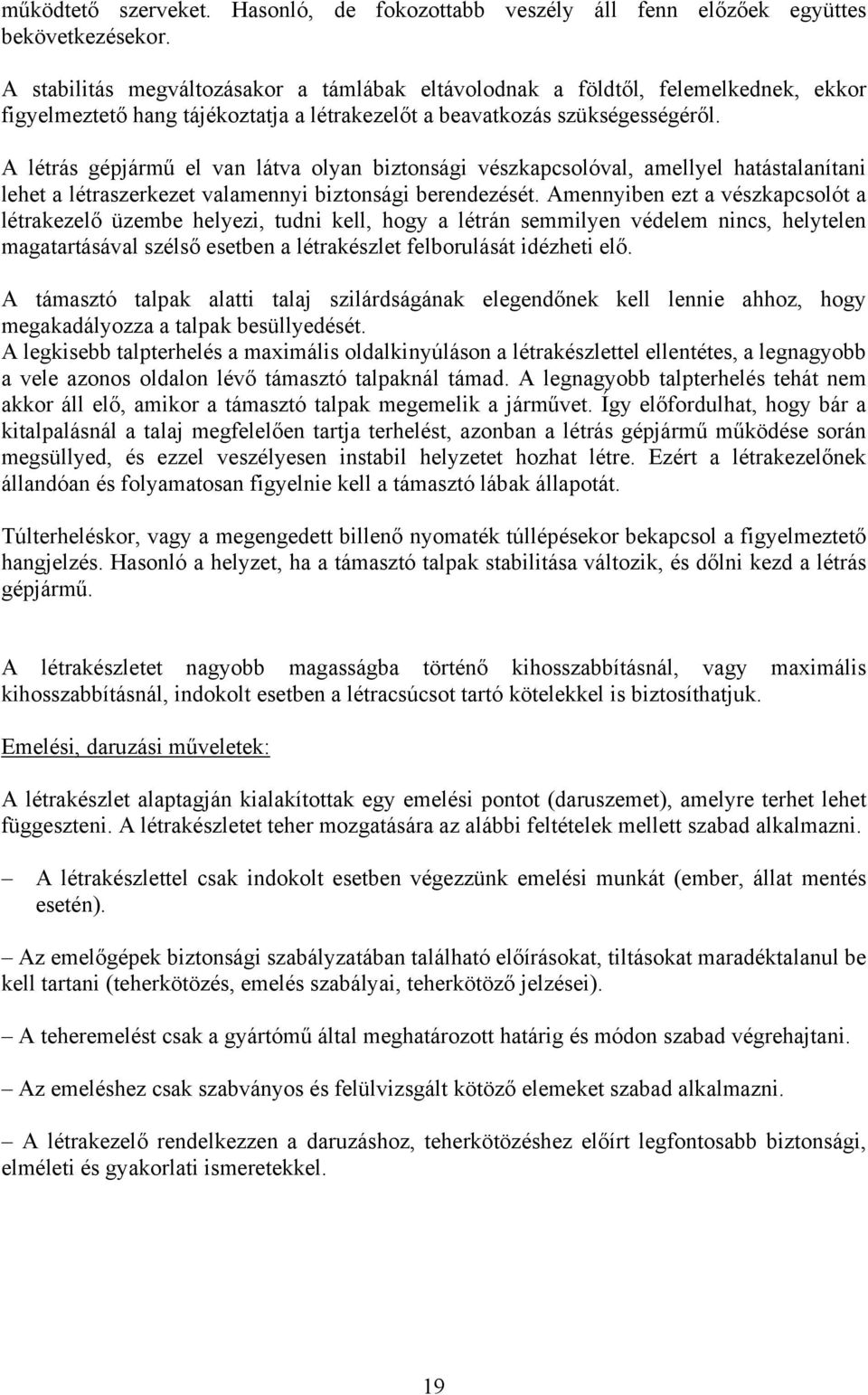 A létrás gépjármű el van látva olyan biztonsági vészkapcsolóval, amellyel hatástalanítani lehet a létraszerkezet valamennyi biztonsági berendezését.