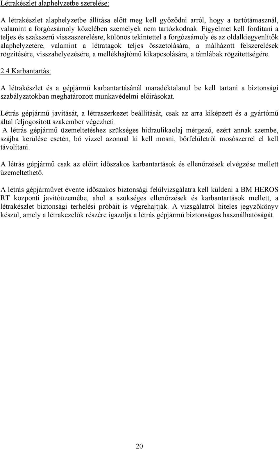 felszerelések rögzítésére, visszahelyezésére, a mellékhajtómű kikapcsolására, a támlábak rögzítettségére. 2.