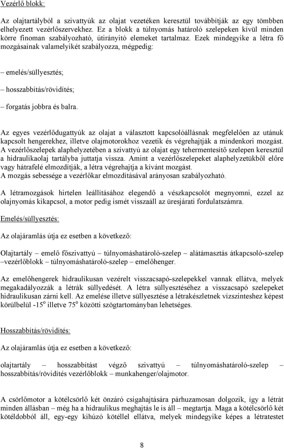 Ezek mindegyike a létra fő mozgásainak valamelyikét szabályozza, mégpedig: emelés/süllyesztés; hosszabbítás/rövidítés; forgatás jobbra és balra.