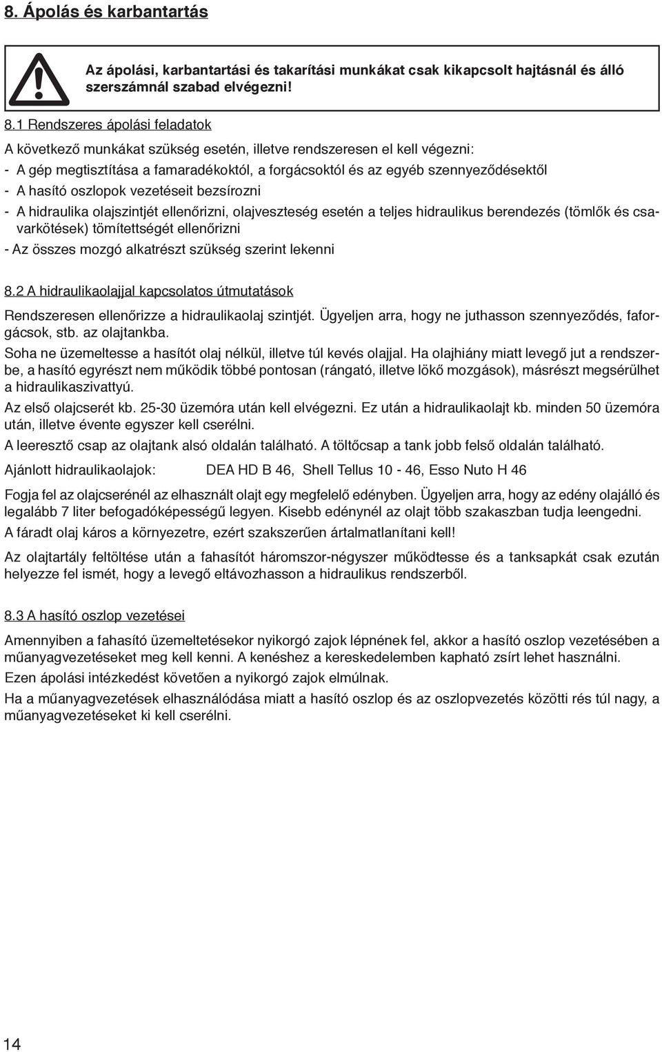 hasító oszlopok vezetéseit bezsírozni - A hidraulika olajszintjét ellenőrizni, olajveszteség esetén a teljes hidraulikus berendezés (tömlők és csavarkötések) tömítettségét ellenőrizni - Az összes