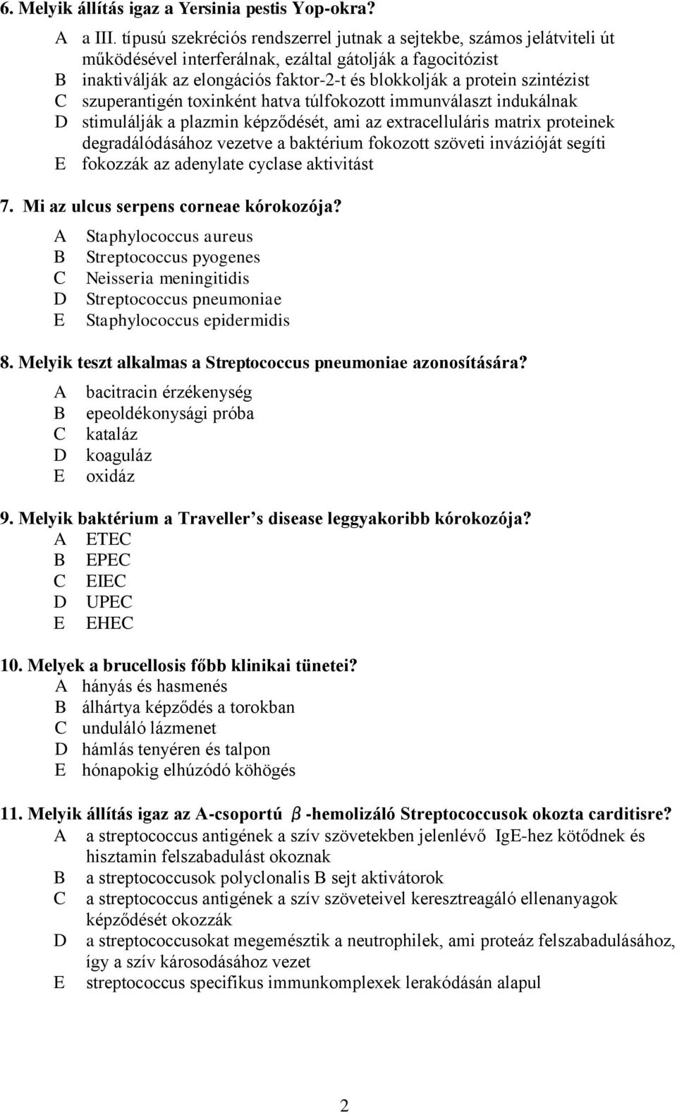 szintézist szuperantigén toxinként hatva túlfokozott immunválaszt indukálnak stimulálják a plazmin képződését, ami az extracelluláris matrix proteinek degradálódásához vezetve a baktérium fokozott