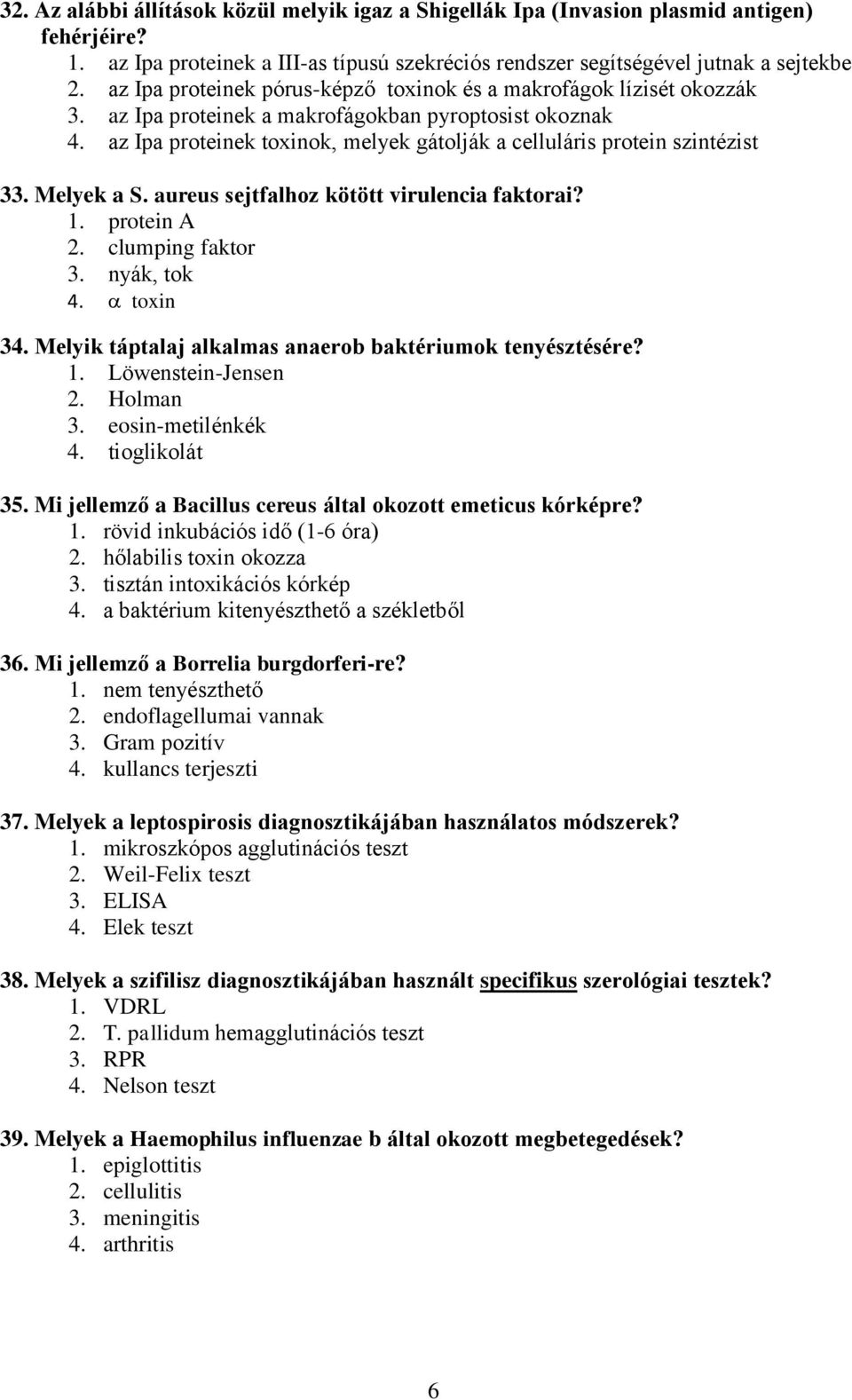 az Ipa proteinek toxinok, melyek gátolják a celluláris protein szintézist 33. Melyek a S. aureus sejtfalhoz kötött virulencia faktorai? 1. protein 2. clumping faktor 3. nyák, tok 4. toxin 34.