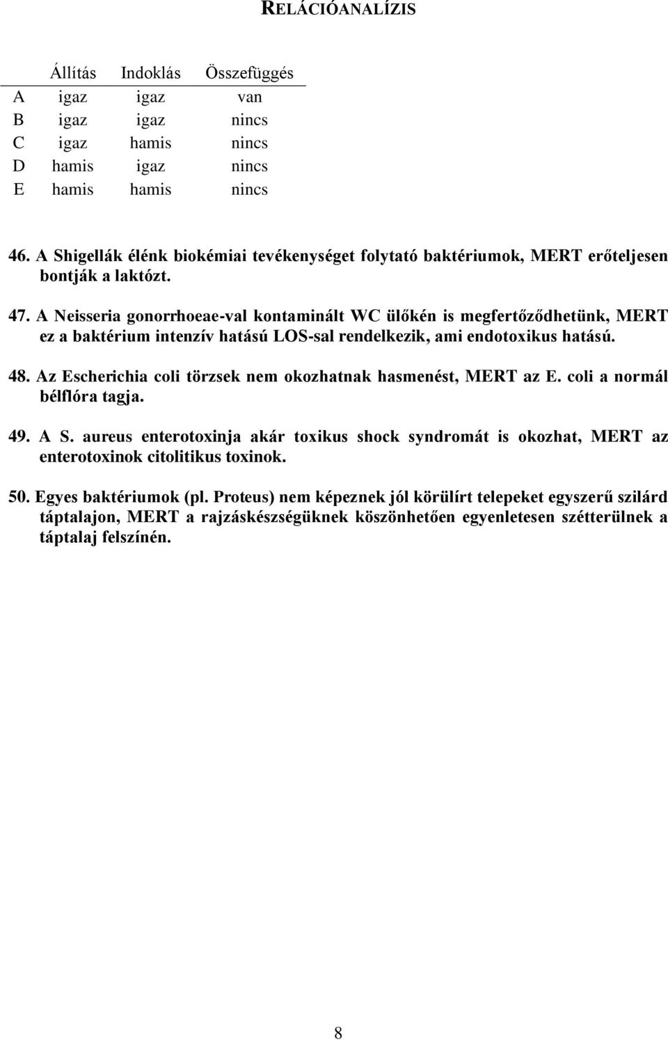 Neisseria gonorrhoeae-val kontaminált W ülőkén is megfertőződhetünk, MRT ez a baktérium intenzív hatású LOS-sal rendelkezik, ami endotoxikus hatású. 48.