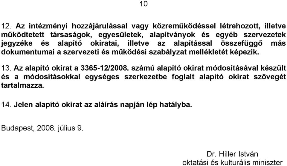 jegyzéke és alapító okiratai, illetve az alapítással összefüggő más dokumentumai a szervezeti és működési szabályzat mellékletét képezik. 13.