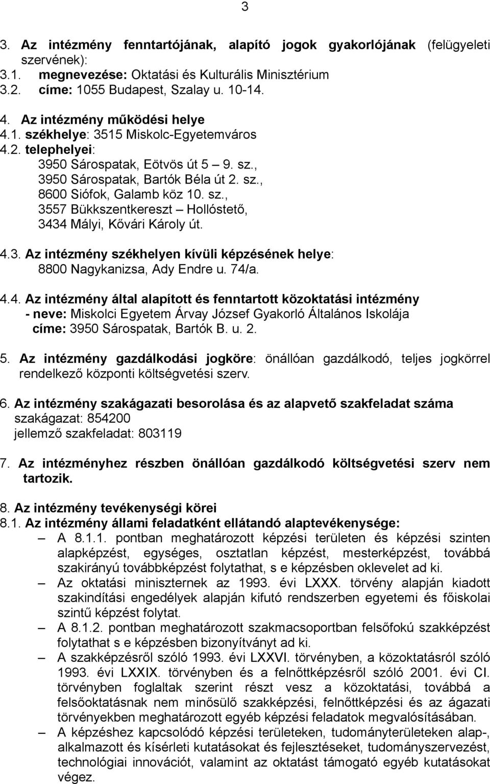 4.3. Az intézmény székhelyen kívüli képzésének helye: 8800 Nagykanizsa, Ady Endre u. 74/a. 4.4. Az intézmény által alapított és fenntartott közoktatási intézmény - neve: Miskolci Egyetem Árvay József Gyakorló Általános Iskolája címe: 3950 Sárospatak, Bartók B.