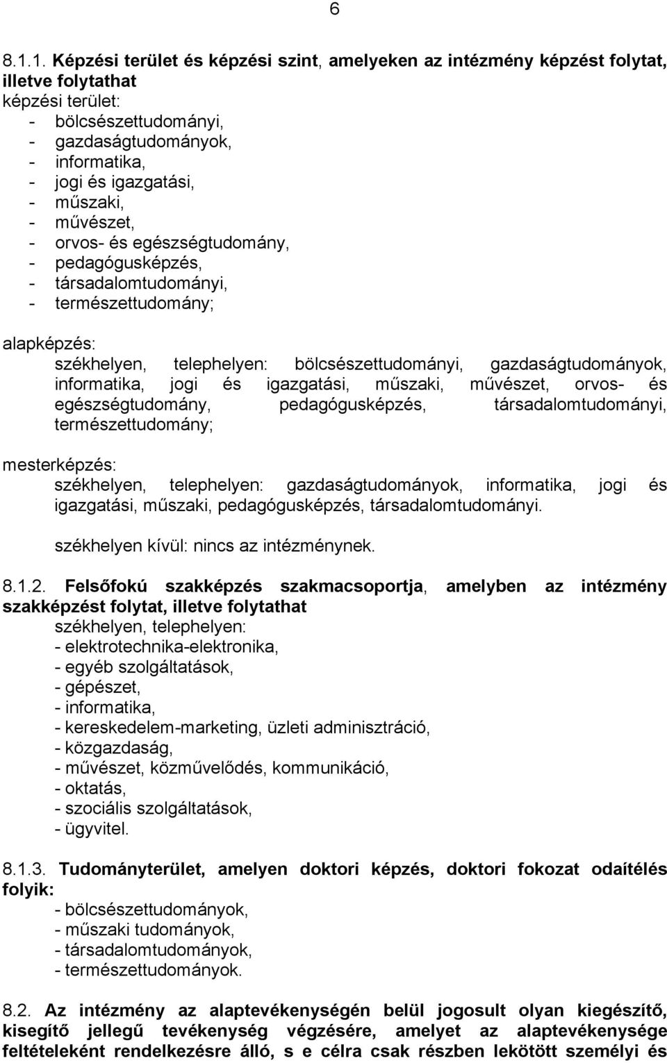 műszaki, - művészet, - orvos- és egészségtudomány, - pedagógusképzés, - társadalomtudományi, - természettudomány; alapképzés: székhelyen, telephelyen: bölcsészettudományi, gazdaságtudományok,