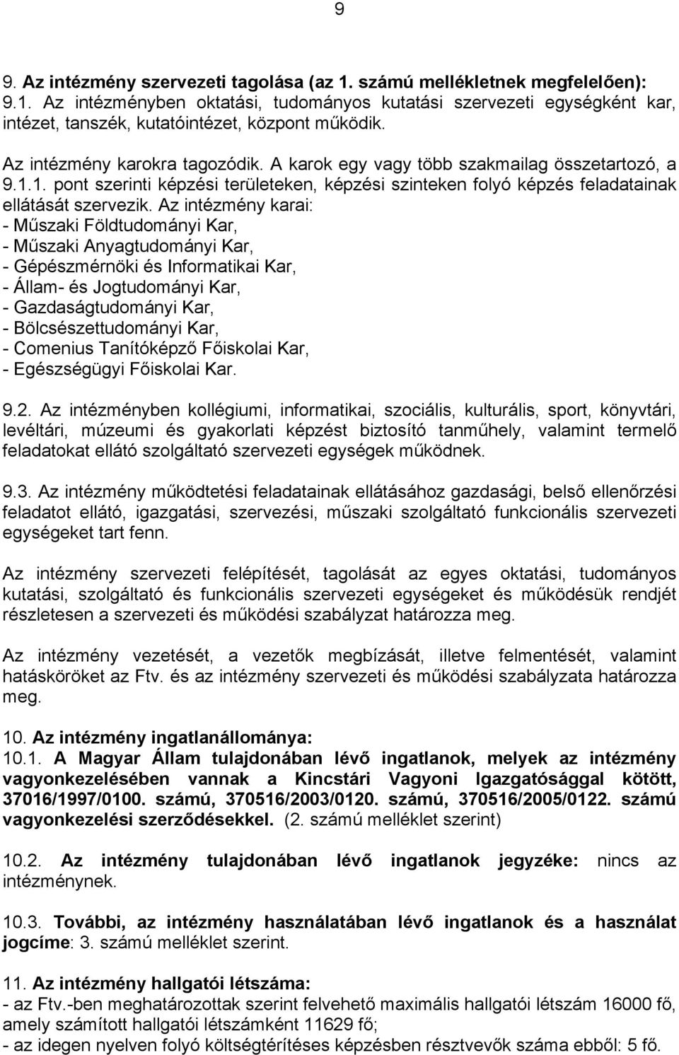 Az intézmény karai: - Műszaki Földtudományi Kar, - Műszaki Anyagtudományi Kar, - Gépészmérnöki és Informatikai Kar, - Állam- és Jogtudományi Kar, - Gazdaságtudományi Kar, - Bölcsészettudományi Kar, -