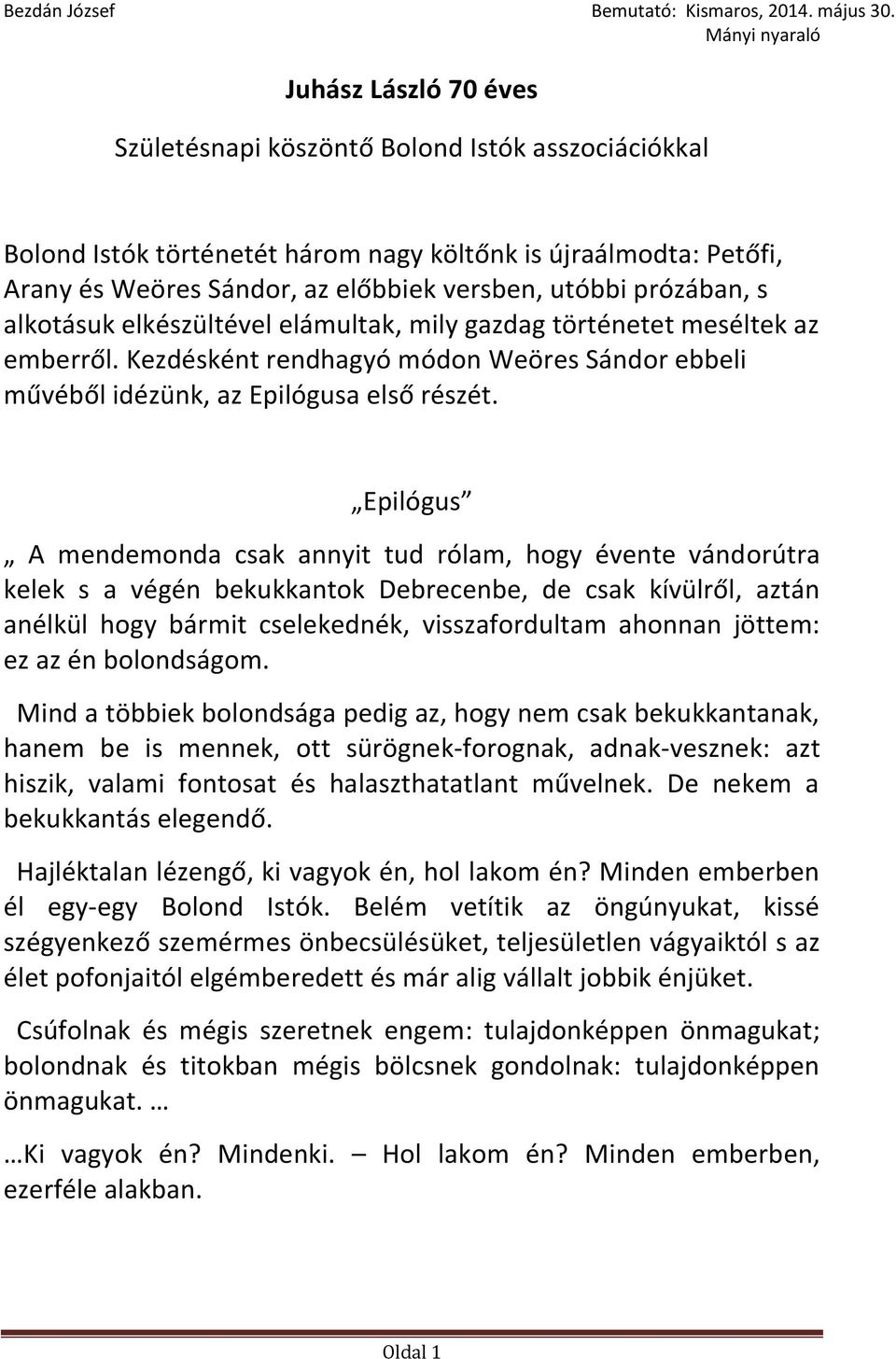 Epilógus A mendemonda csak annyit tud rólam, hogy évente vándorútra kelek s a végén bekukkantok Debrecenbe, de csak kívülről, aztán anélkül hogy bármit cselekednék, visszafordultam ahonnan jöttem: ez