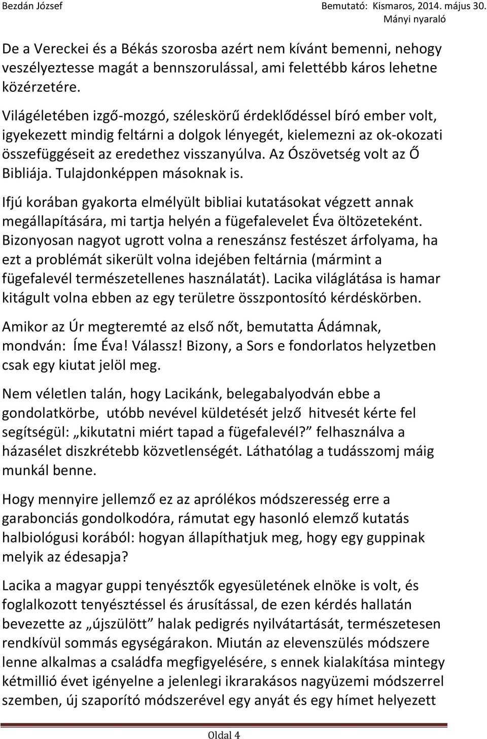 Az Ószövetség volt az Ő Bibliája. Tulajdonképpen másoknak is. Ifjú korában gyakorta elmélyült bibliai kutatásokat végzett annak megállapítására, mi tartja helyén a fügefalevelet Éva öltözeteként.