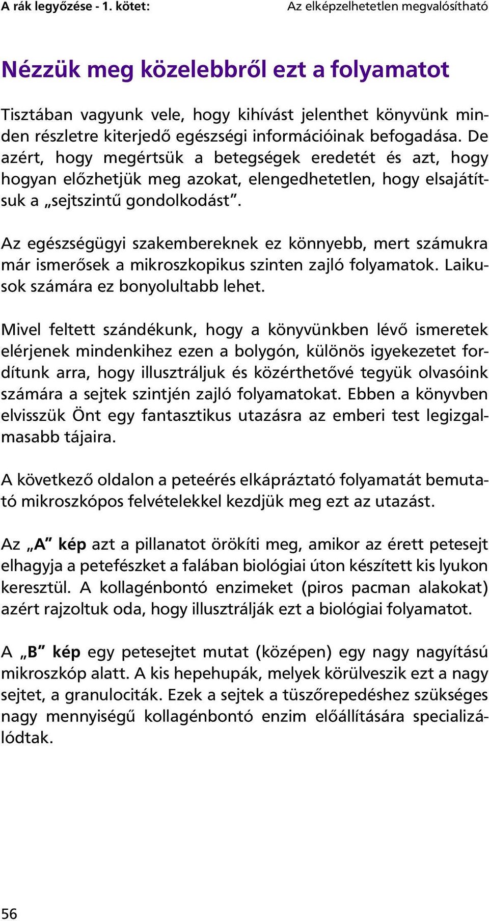 befogadása. De azért, hogy megértsük a betegségek eredetét és azt, hogy hogyan előzhetjük meg azokat, elengedhetetlen, hogy elsajátítsuk a sejtszintű gondolkodást.