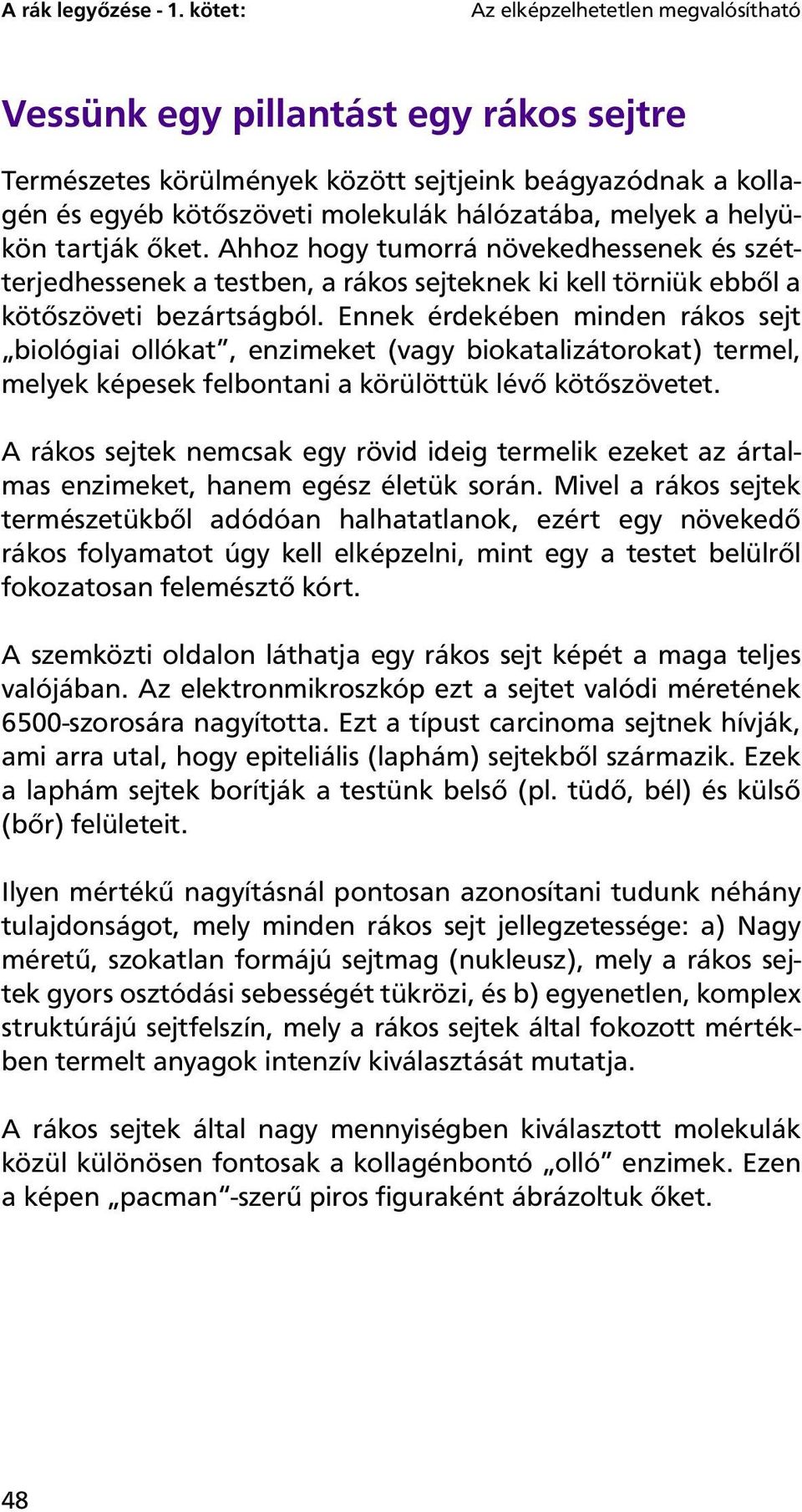 helyükön tartják őket. Ahhoz hogy tumorrá növekedhessenek és szétterjedhessenek a testben, a rákos sejteknek ki kell törniük ebből a kötőszöveti bezártságból.