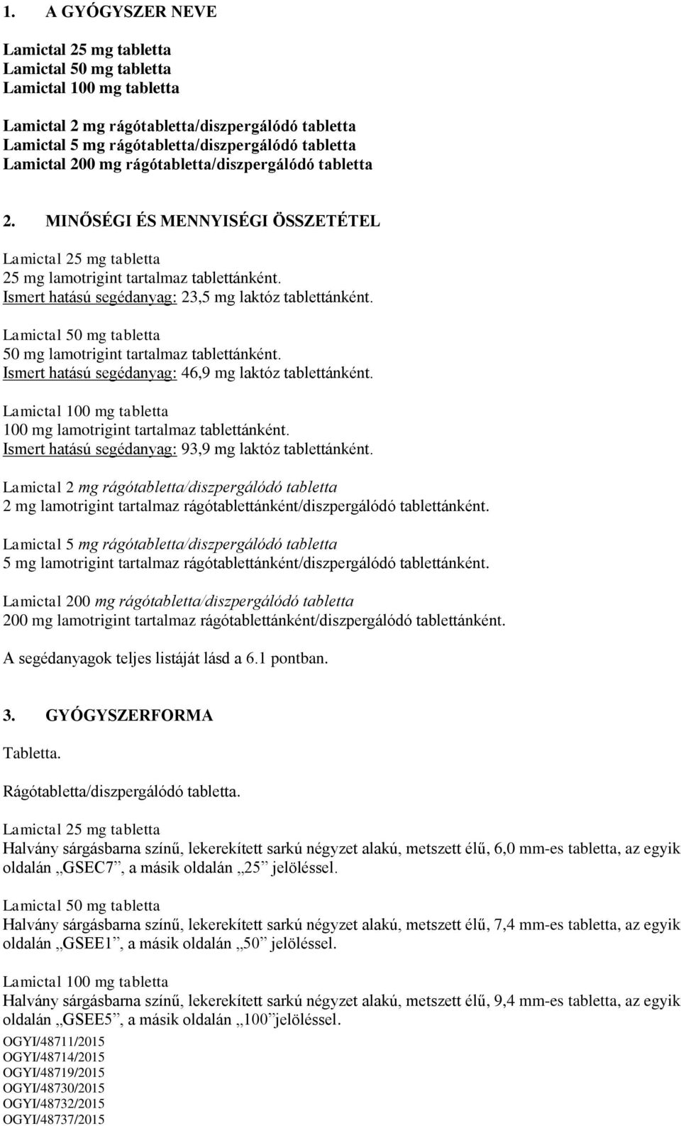Ismert hatású segédanyag: 23,5 mg laktóz tablettánként. Lamictal 50 mg tabletta 50 mg lamotrigint tartalmaz tablettánként. Ismert hatású segédanyag: 46,9 mg laktóz tablettánként.