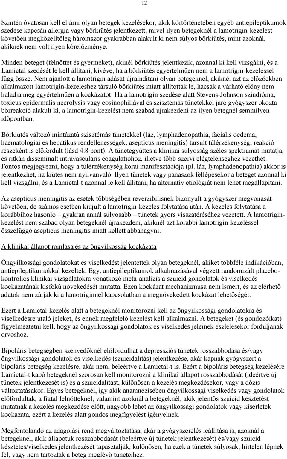 Minden beteget (felnőttet és gyermeket), akinél bőrkiütés jelentkezik, azonnal ki kell vizsgálni, és a Lamictal szedését le kell állítani, kivéve, ha a bőrkiütés egyértelműen nem a