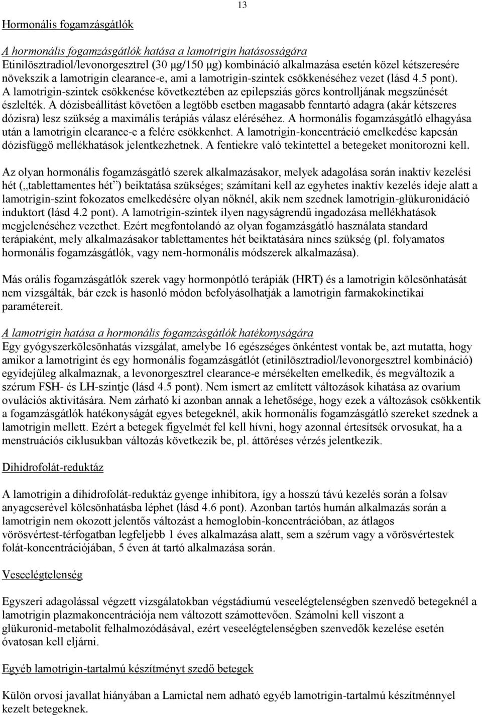 A dózisbeállítást követően a legtöbb esetben magasabb fenntartó adagra (akár kétszeres dózisra) lesz szükség a maximális terápiás válasz eléréséhez.