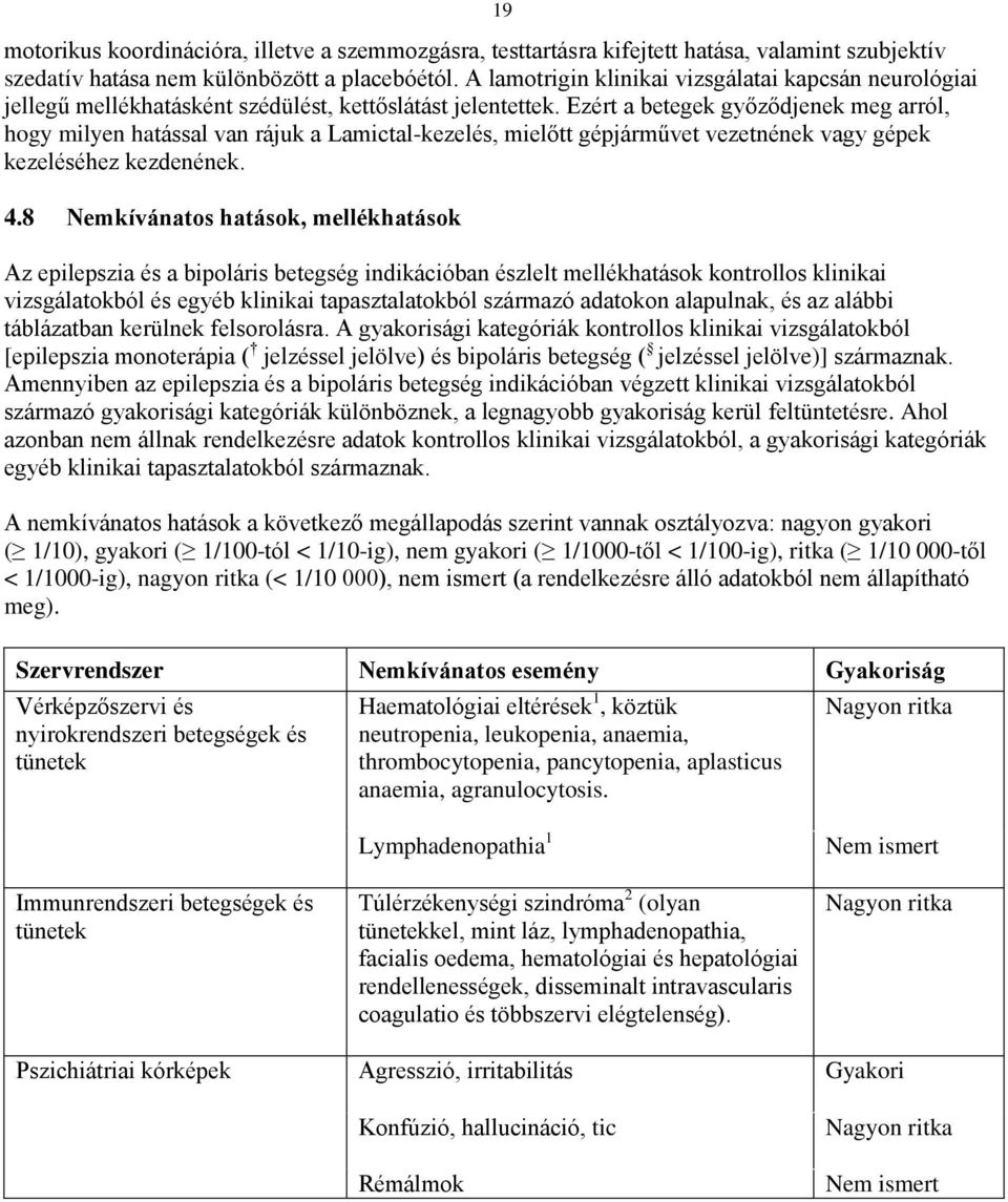 Ezért a betegek győződjenek meg arról, hogy milyen hatással van rájuk a Lamictal-kezelés, mielőtt gépjárművet vezetnének vagy gépek kezeléséhez kezdenének. 4.