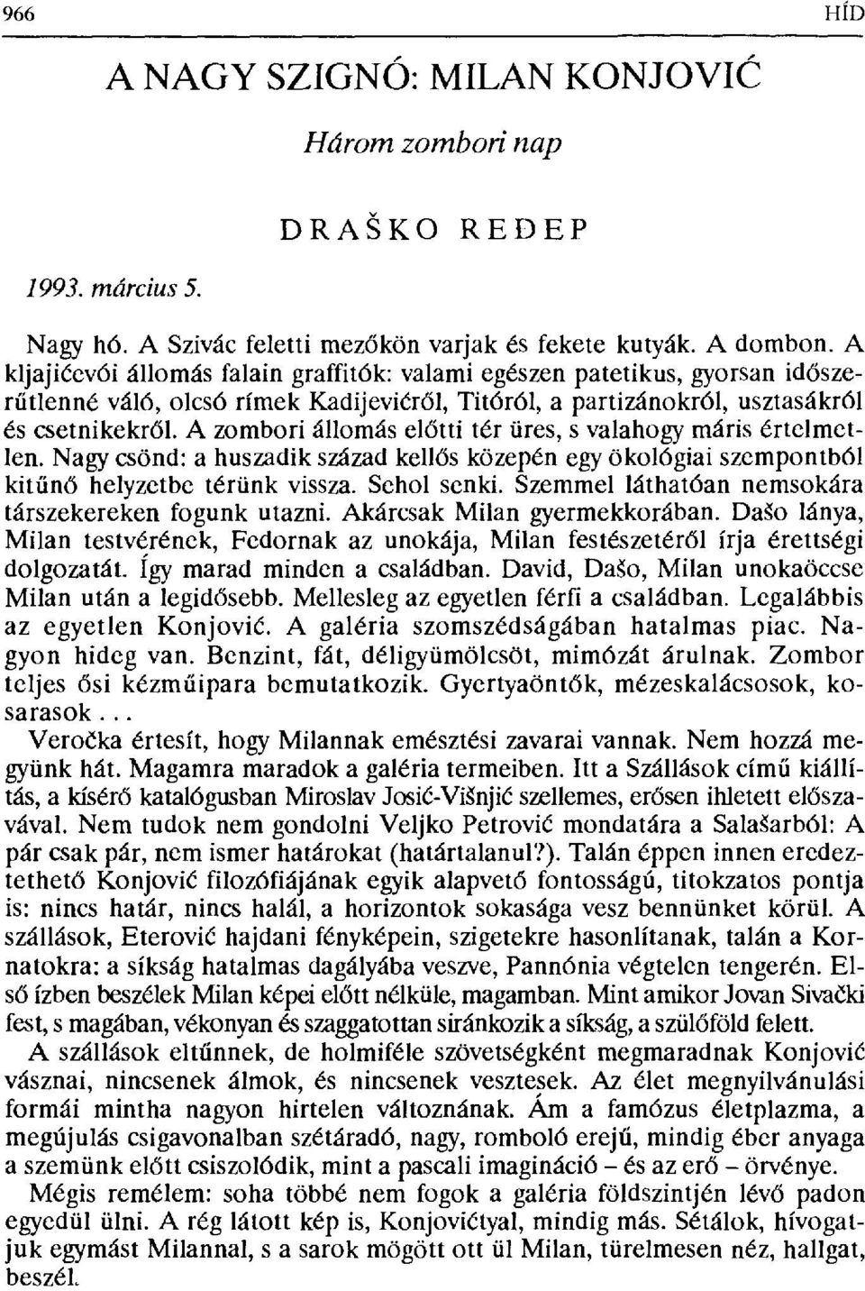 A zombori állomás előtti tér üres, s valahogy máris értelmetlen. Nagy csönd: a huszadik század kell ős közepén egy ökológiai szempontból kitűnő helyzetbe térünk vissza. Sehol senki.