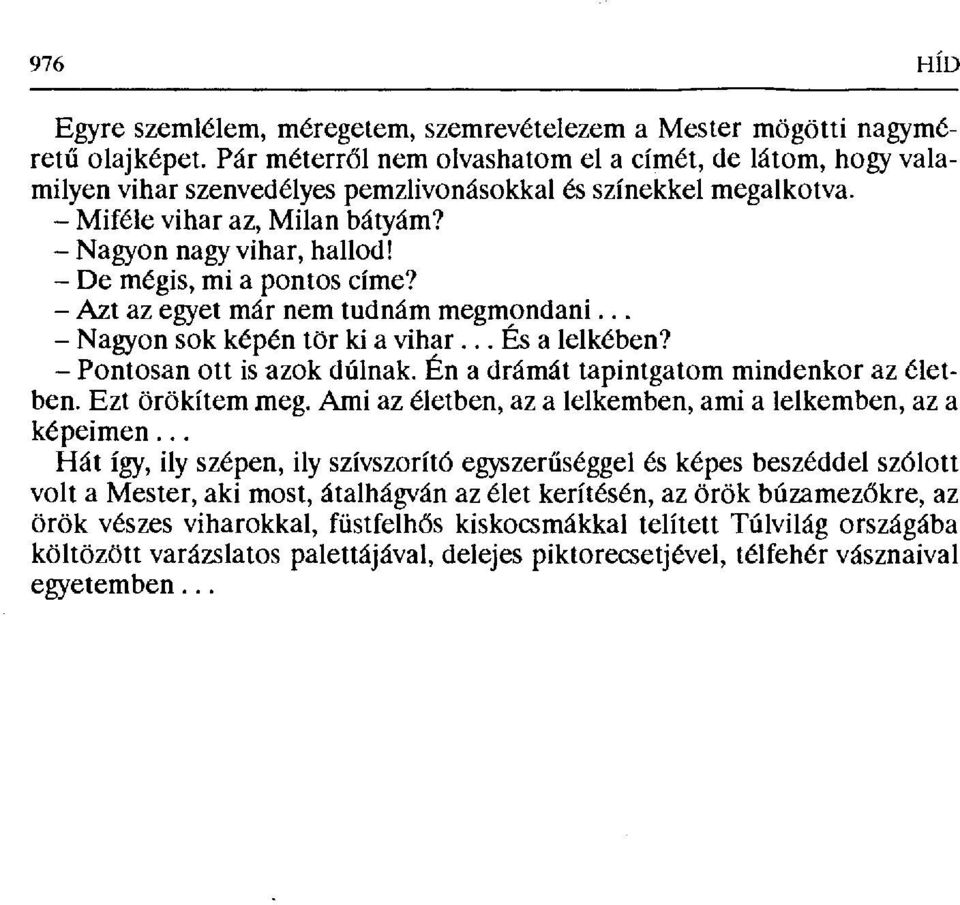 De mégis, mi a pontos címe? Azt az egyet már nem tudnám megmondani... Nagyon sok képén tör ki a vihar... És a lelkében? Pontosan ott is azok dúlnak. Én a drámát tapintgatom mindenkor az életben.