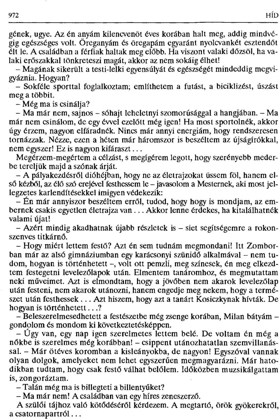 Magának sikerült a testi-lelki egyensúlyát és egészségét mindeddig megvigyáznia. Hogyan? Sokféle sporttal foglalkoztam; említhetem a futást, a biciklizést, úszást meg a többit. Még ma is csinálja?