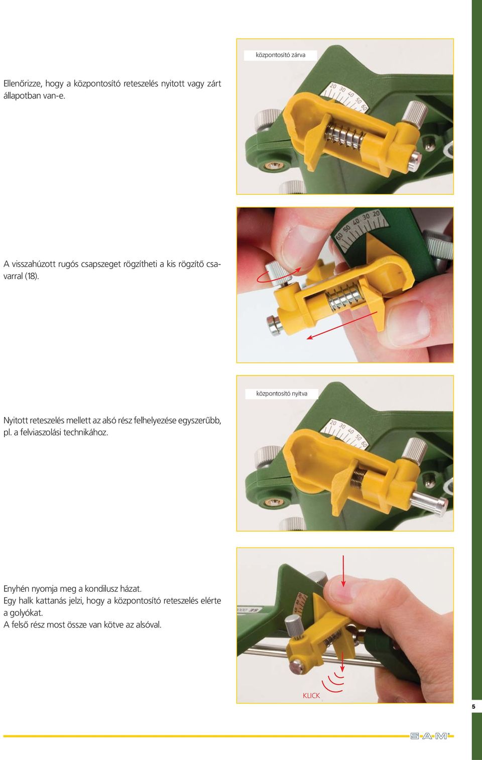 központosító nyitva Nyitott reteszelés mellett az alsó rész felhelyezése egyszerűbb, pl.