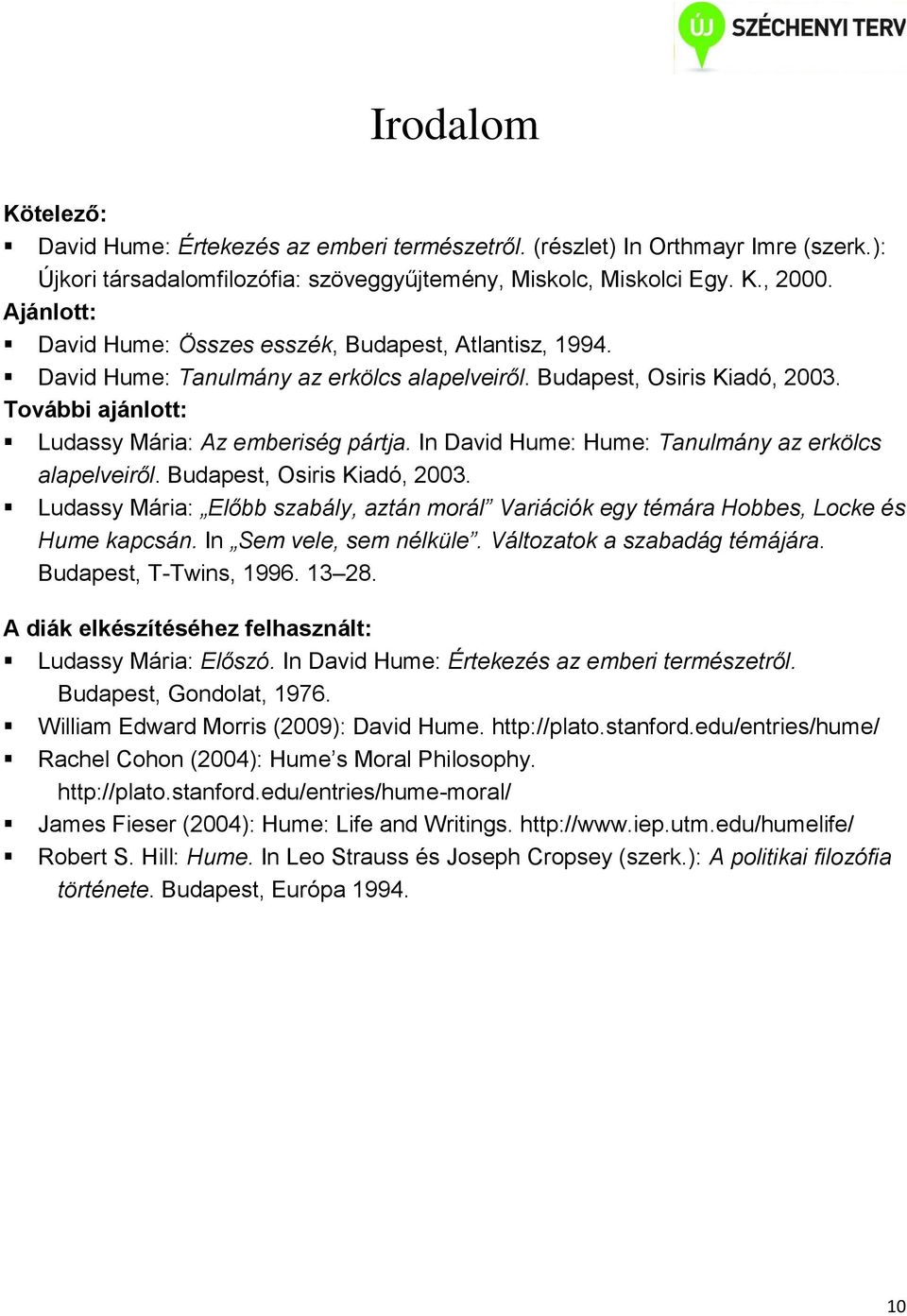 In David Hume: Hume: Tanulmány az erkölcs alapelveiről. Budapest, Osiris Kiadó, 2003. Ludassy Mária: Előbb szabály, aztán morál Variációk egy témára Hobbes, Locke és Hume kapcsán.