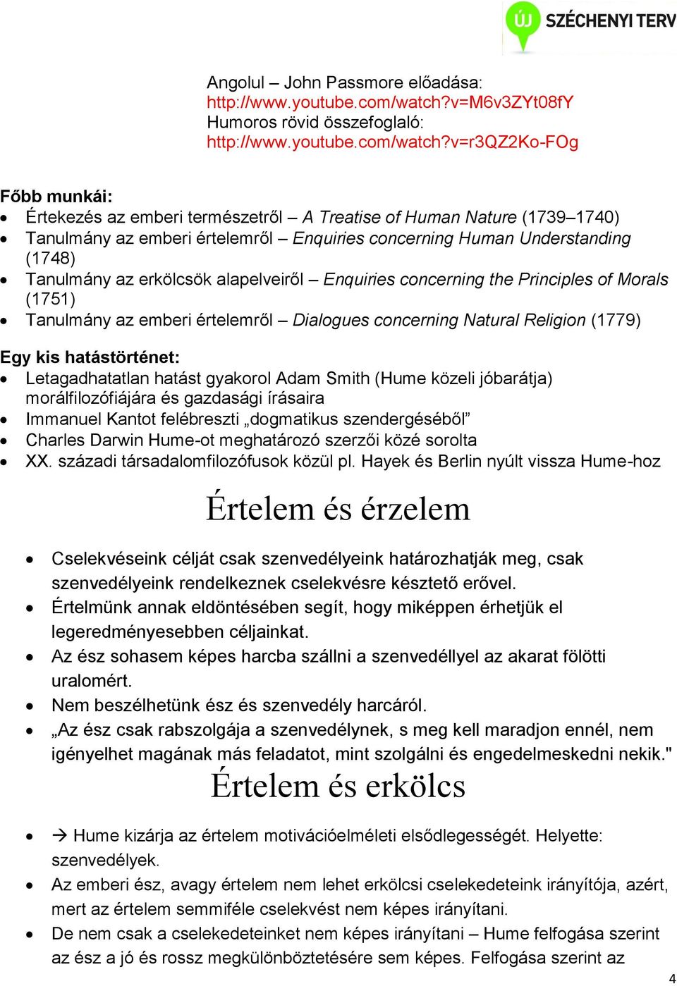 v=r3qz2ko-fog Főbb munkái: Értekezés az emberi természetről A Treatise of Human Nature (1739 1740) Tanulmány az emberi értelemről Enquiries concerning Human Understanding (1748) Tanulmány az