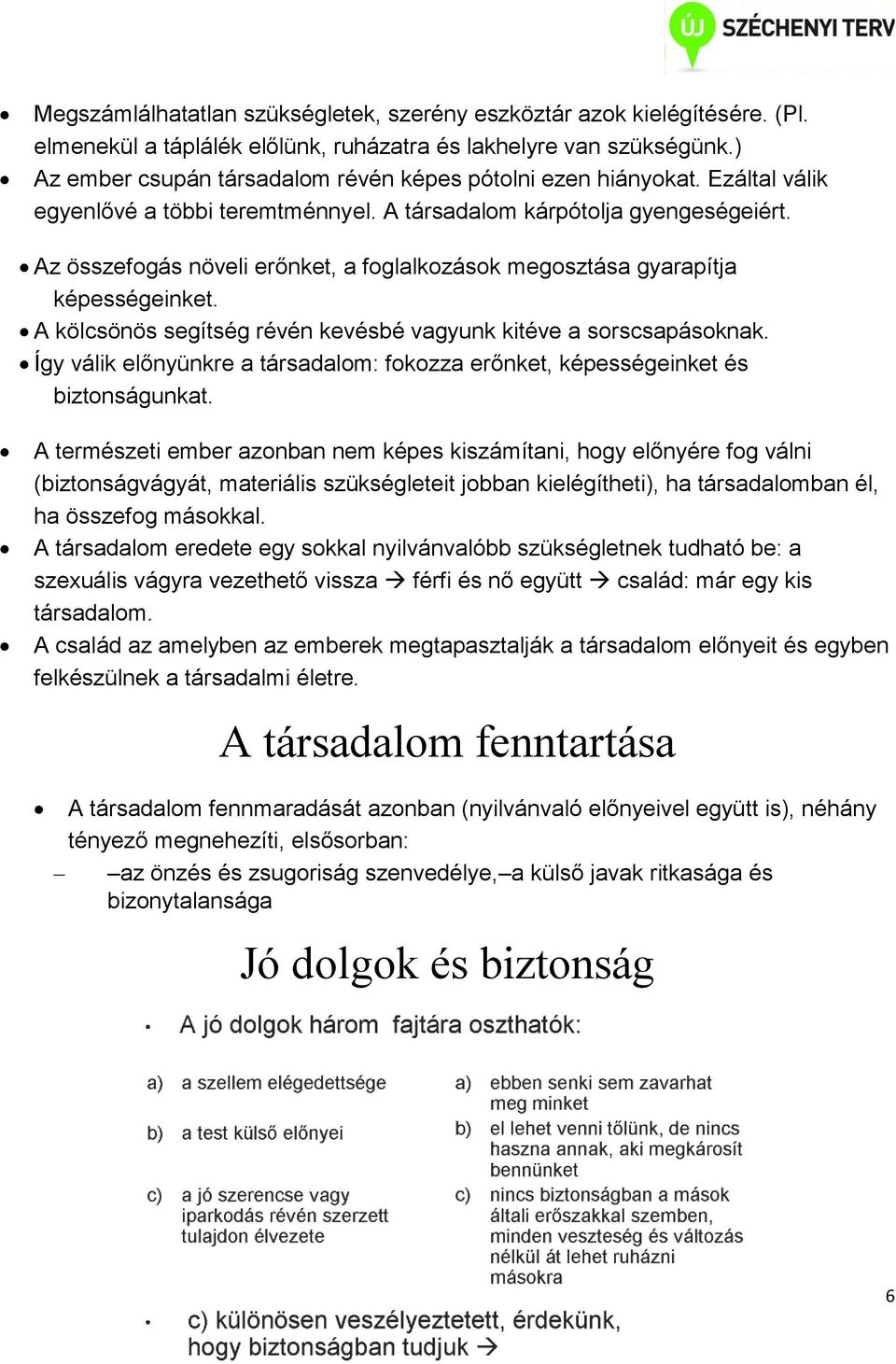 Az összefogás növeli erőnket, a foglalkozások megosztása gyarapítja képességeinket. A kölcsönös segítség révén kevésbé vagyunk kitéve a sorscsapásoknak.