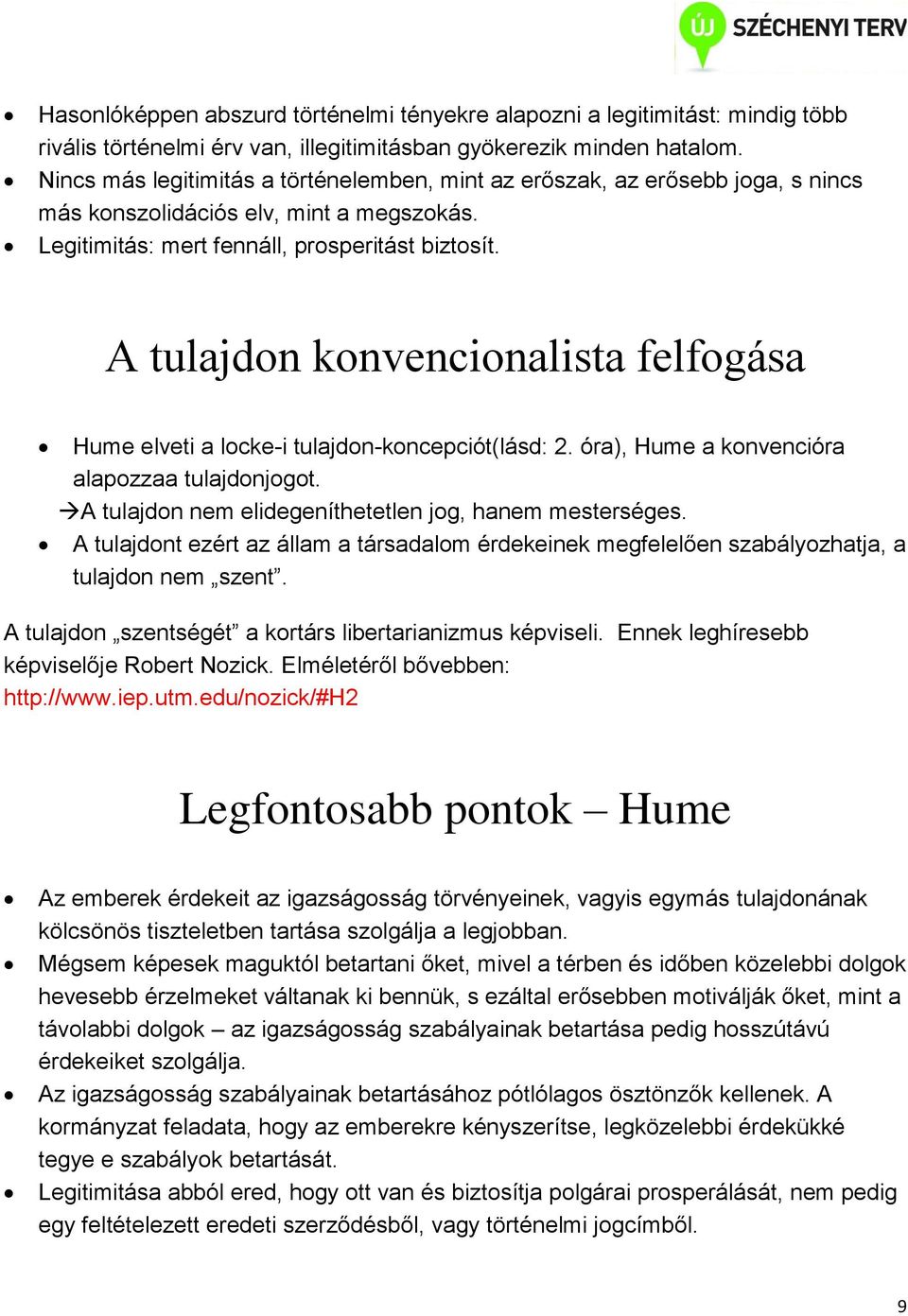 A tulajdon konvencionalista felfogása Hume elveti a locke-i tulajdon-koncepciót(lásd: 2. óra), Hume a konvencióra alapozzaa tulajdonjogot. A tulajdon nem elidegeníthetetlen jog, hanem mesterséges.