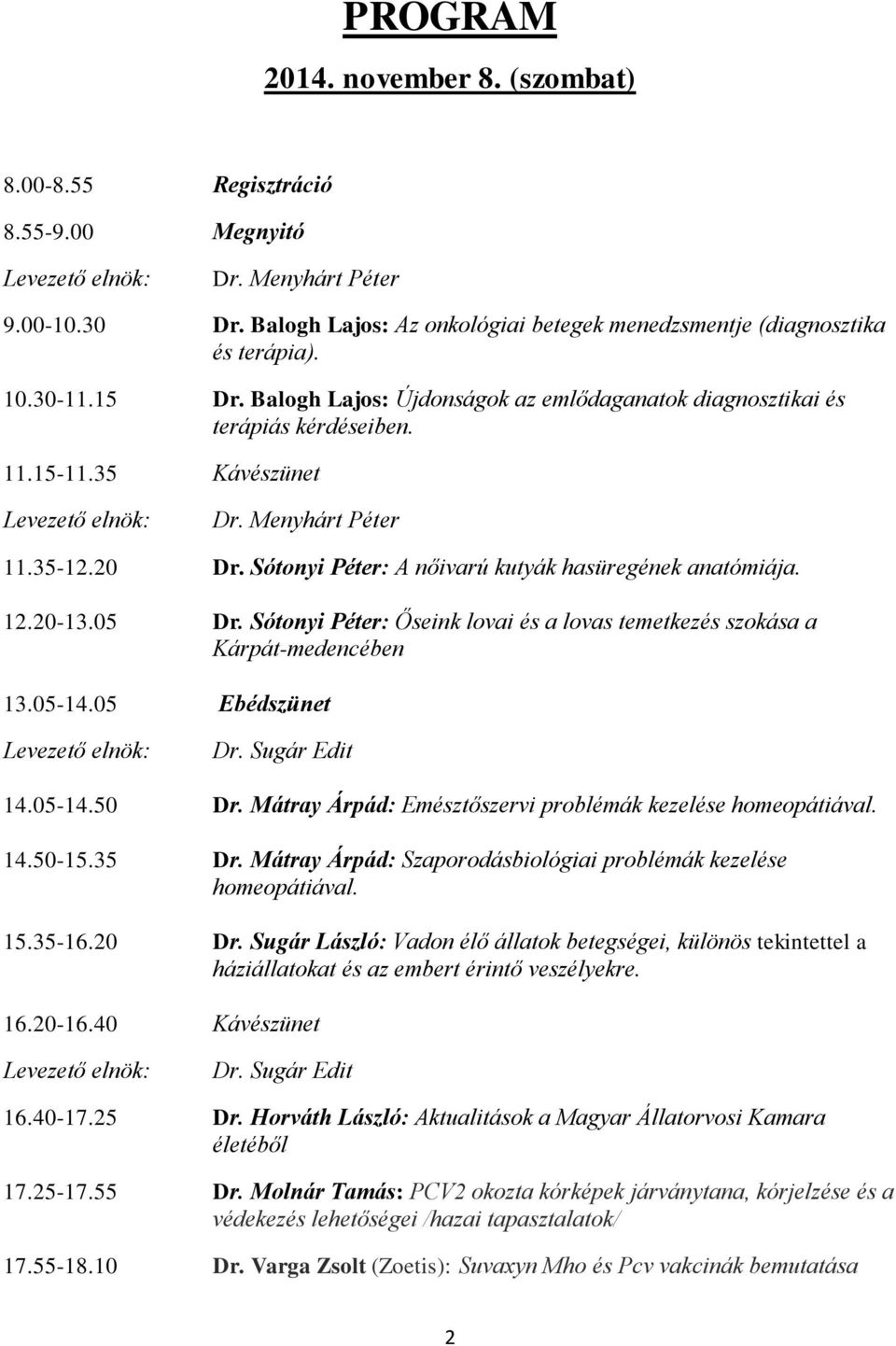 Sótonyi Péter: A nőivarú kutyák hasüregének anatómiája. 12.20-13.05 Dr. Sótonyi Péter: Őseink lovai és a lovas temetkezés szokása a Kárpát-medencében 13.05-14.05 Ebédszünet 14.05-14.50 Dr.