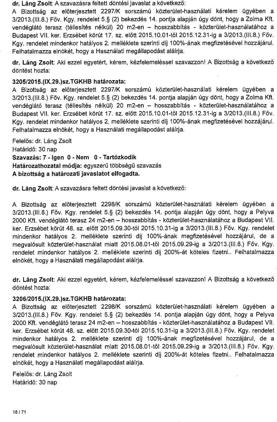 előtt 2015.10.01-től 2015.12.31-ig a 3/2013.(111.8.) Főv. Kgy. rendelet mindenkor hatályos 2. melléklete szerinti díj 100%-ának megfizetésével hozzájárul.