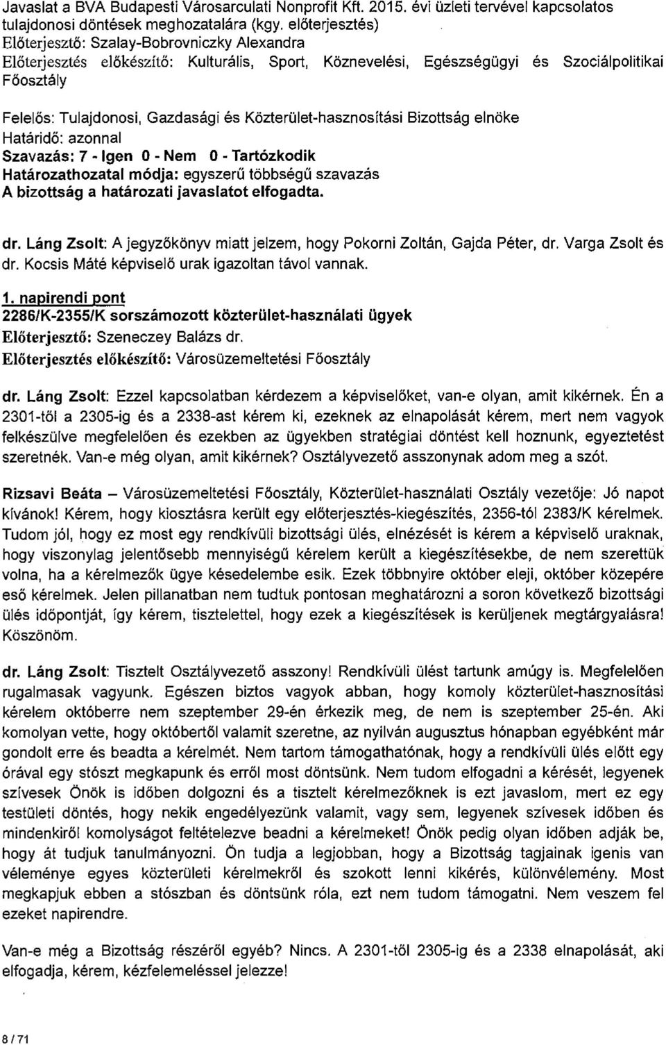 Közterület-hasznosítási Bizottság elnöke Határidő: azonnal dr. Láng Zsolt: A jegyzőkönyv miatt jelzem, hogy Pokorni Zoltán, Gajda Péter, dr. Varga Zsolt és dr.