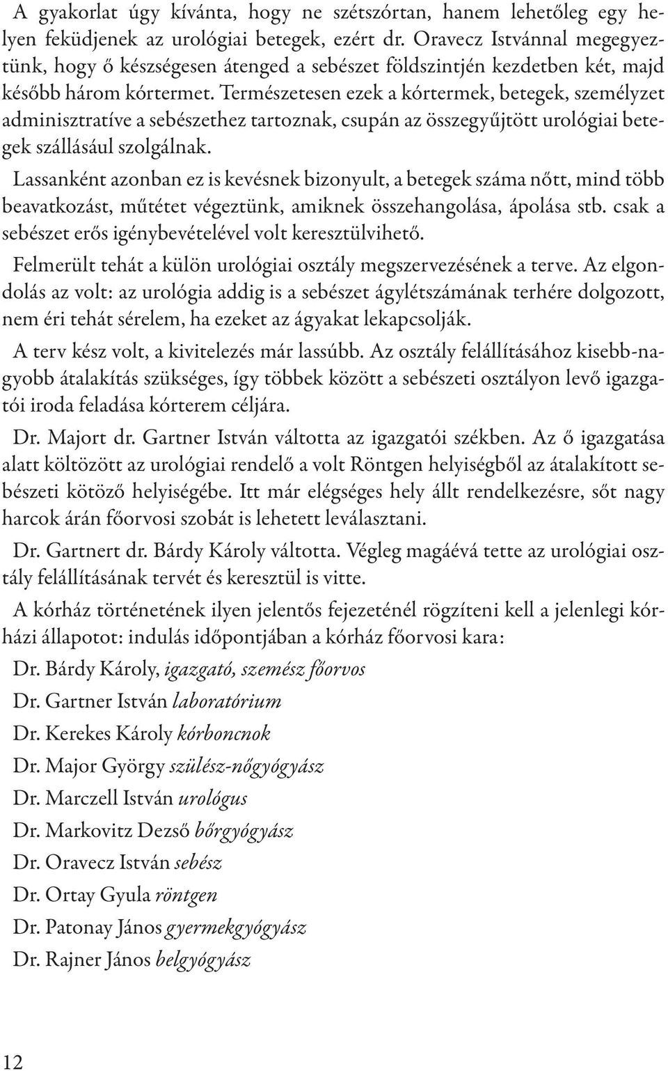 Természetesen ezek a kórtermek, betegek, személyzet adminisztratíve a sebészethez tartoznak, csupán az összegyűjtött urológiai betegek szállásául szolgálnak.